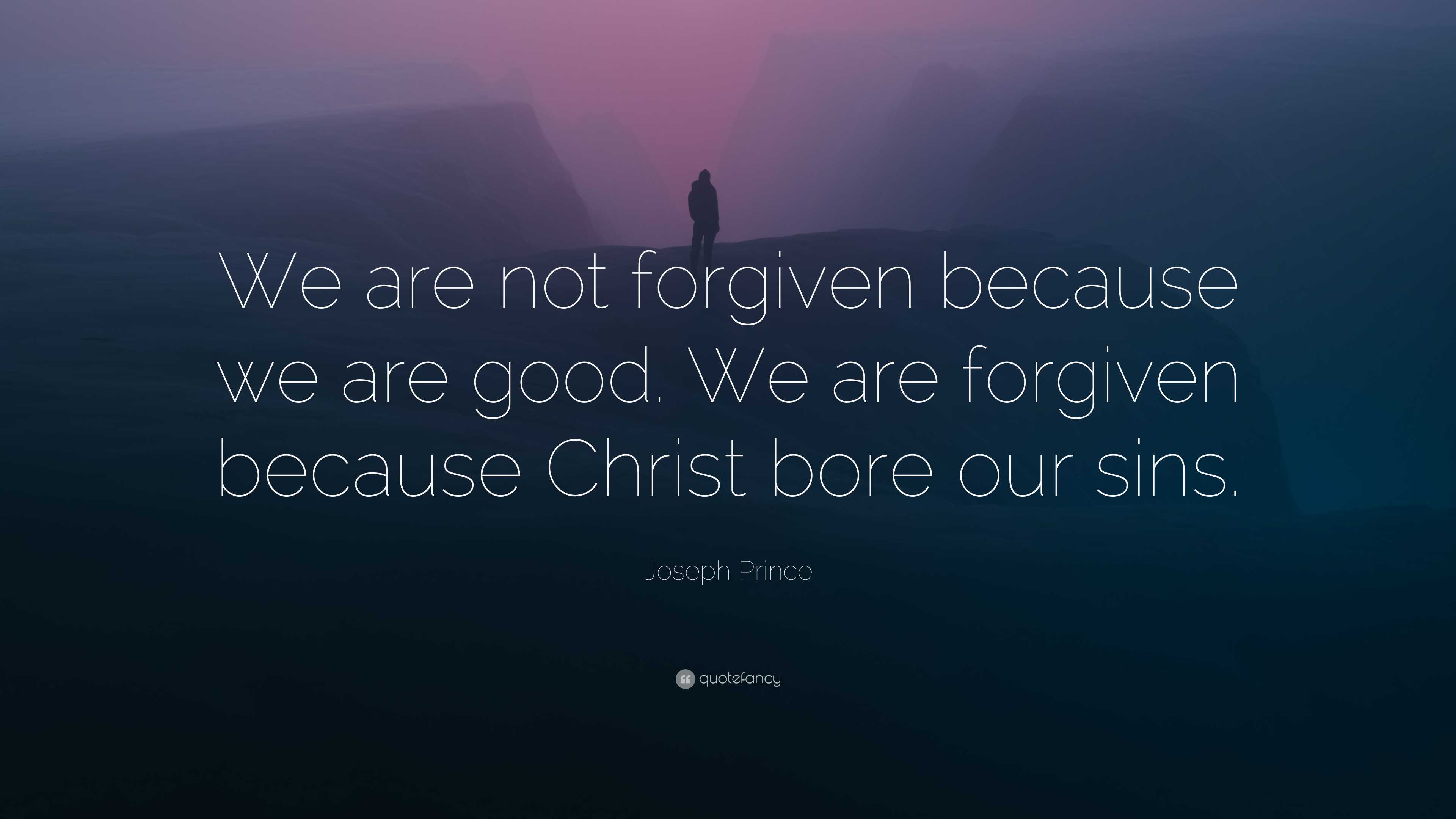 Joseph Prince Quote: “We are not forgiven because we are good. We are ...