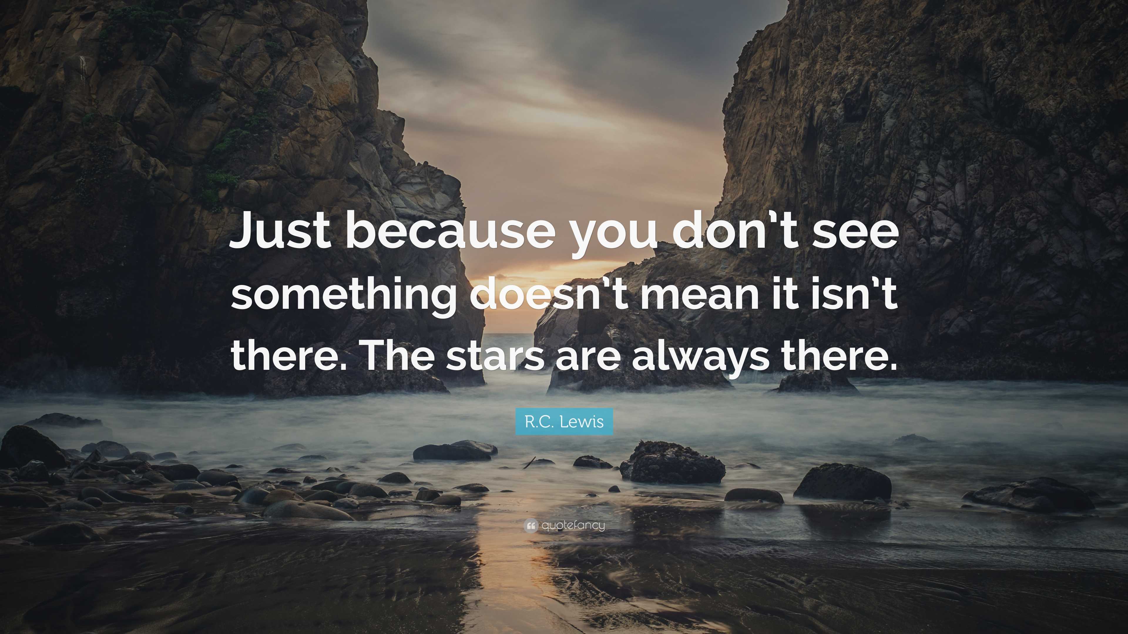 R.C. Lewis Quote: “Just because you don’t see something doesn’t mean it ...