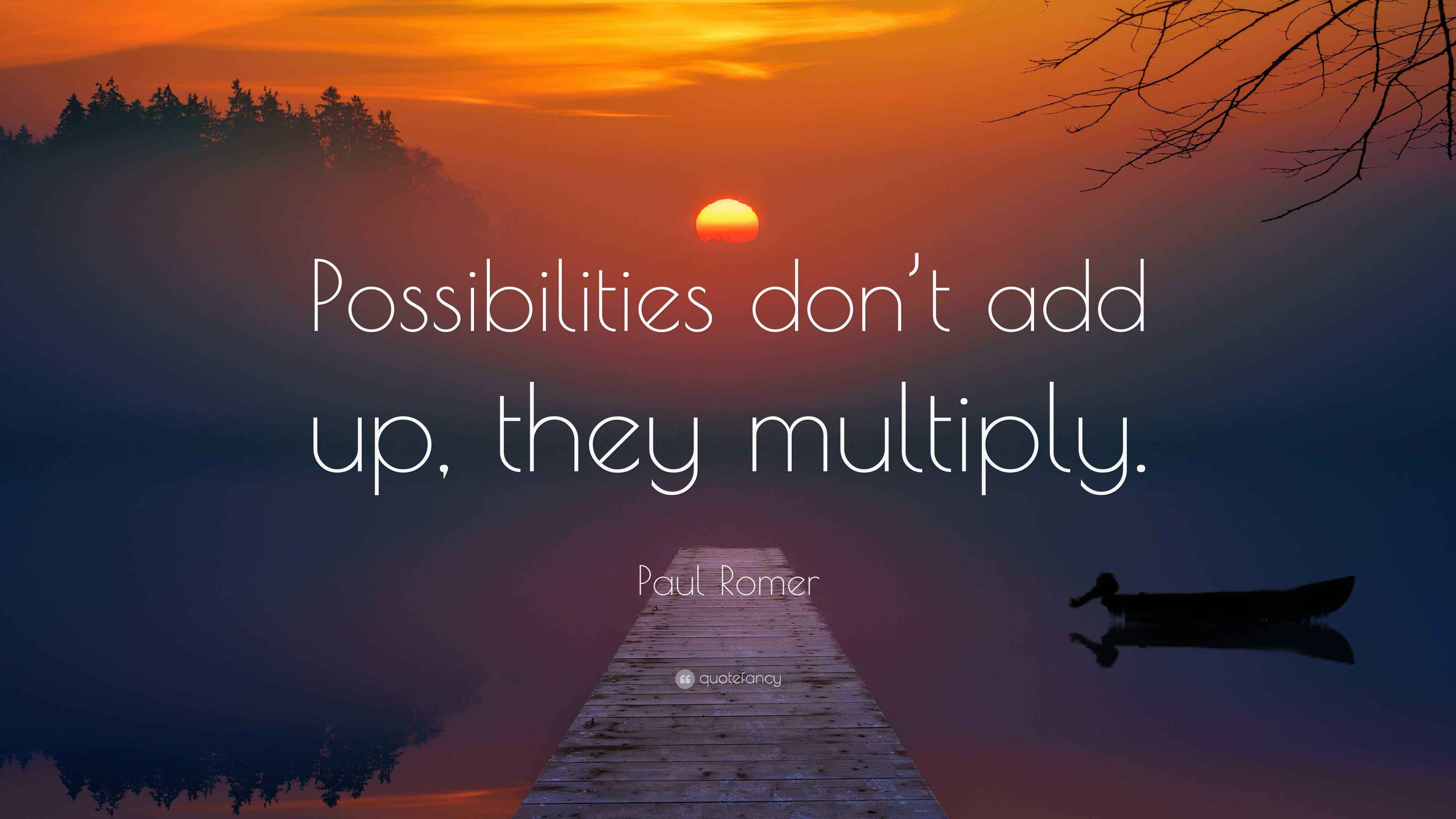 Paul Romer Quote: “Possibilities don’t add up, they multiply.”