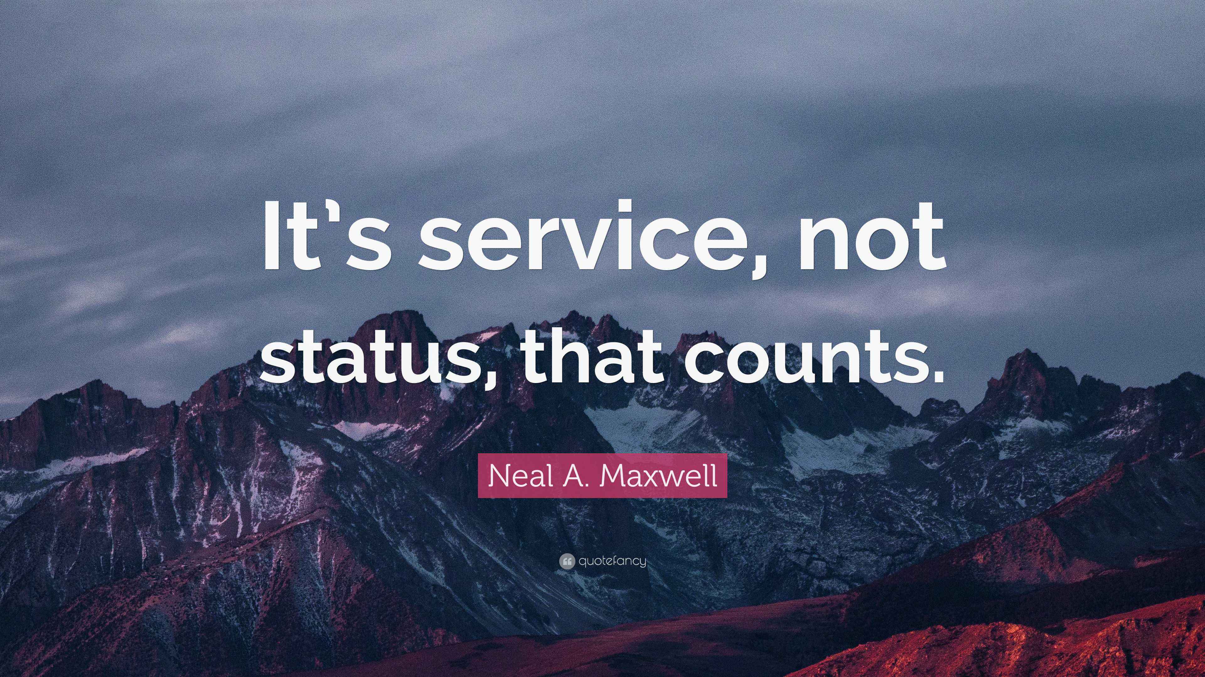 Neal A Maxwell Quote It S Service Not Status That Counts