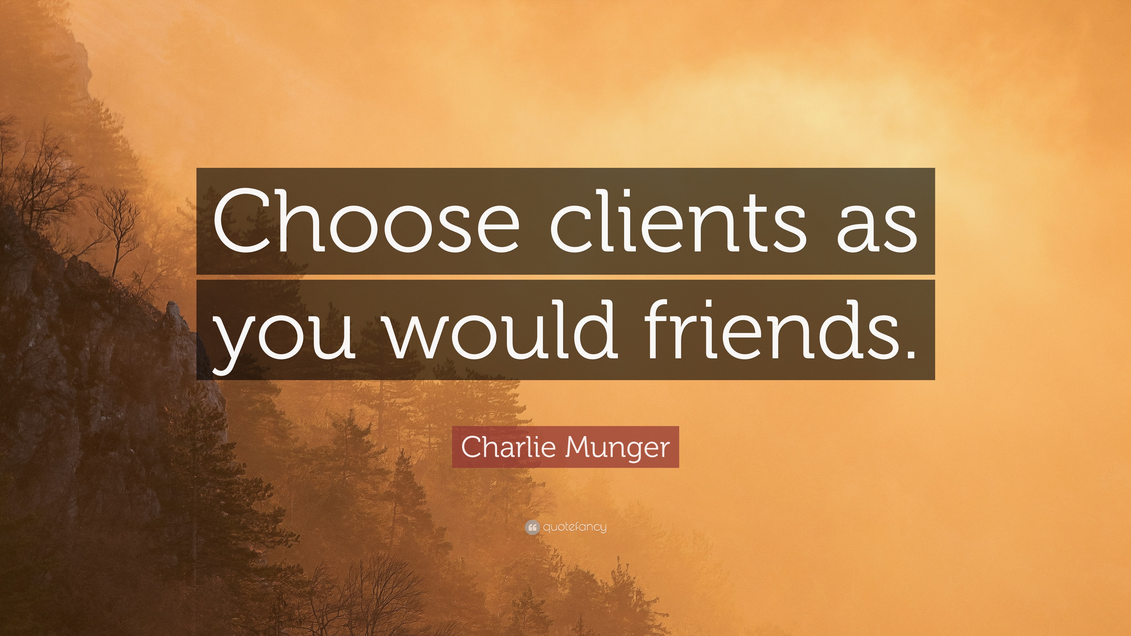 Charlie Munger Quote: “Choose clients as you would friends.”