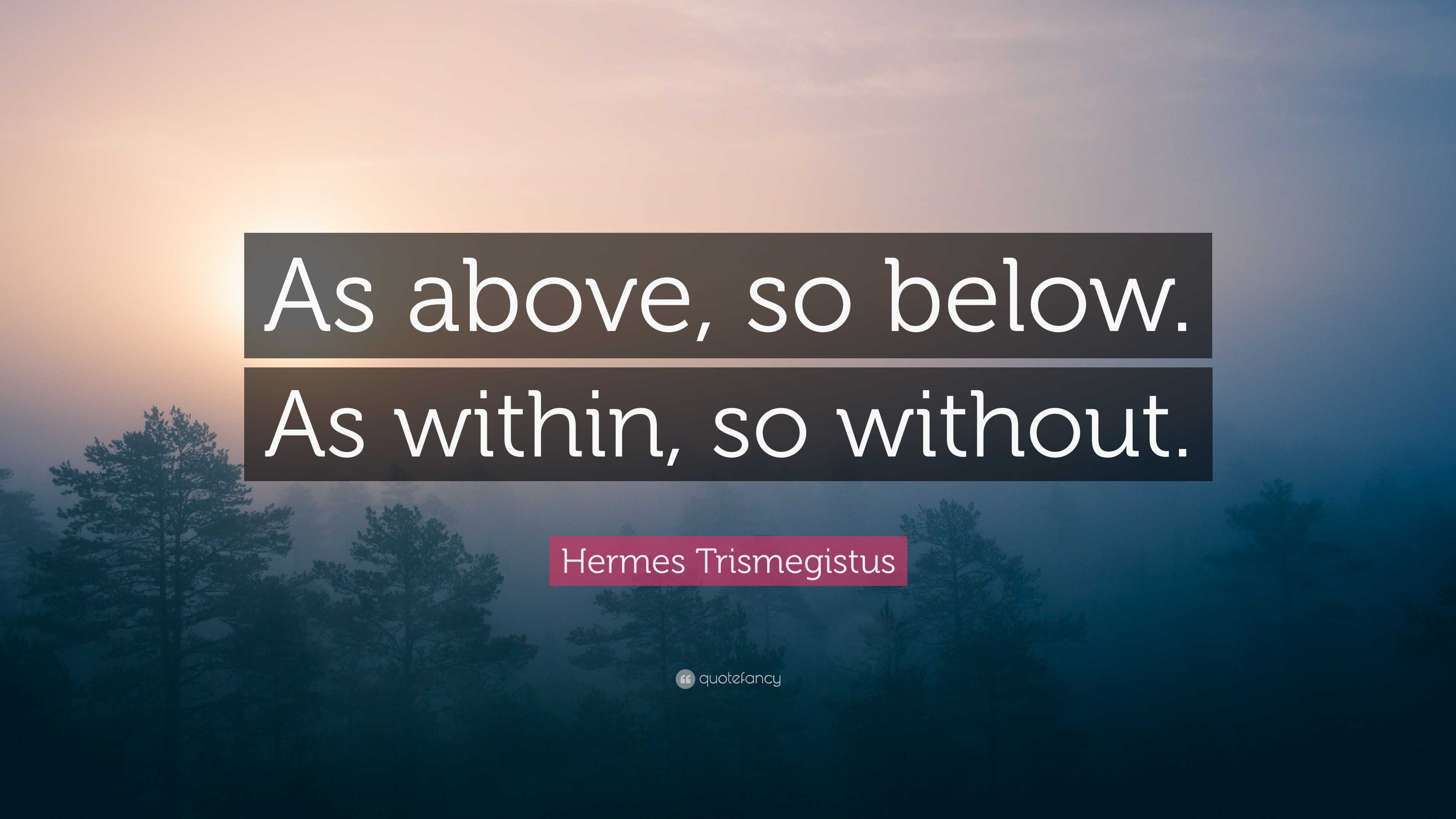 Hermes Trismegistus Quote As above so below As within so without
