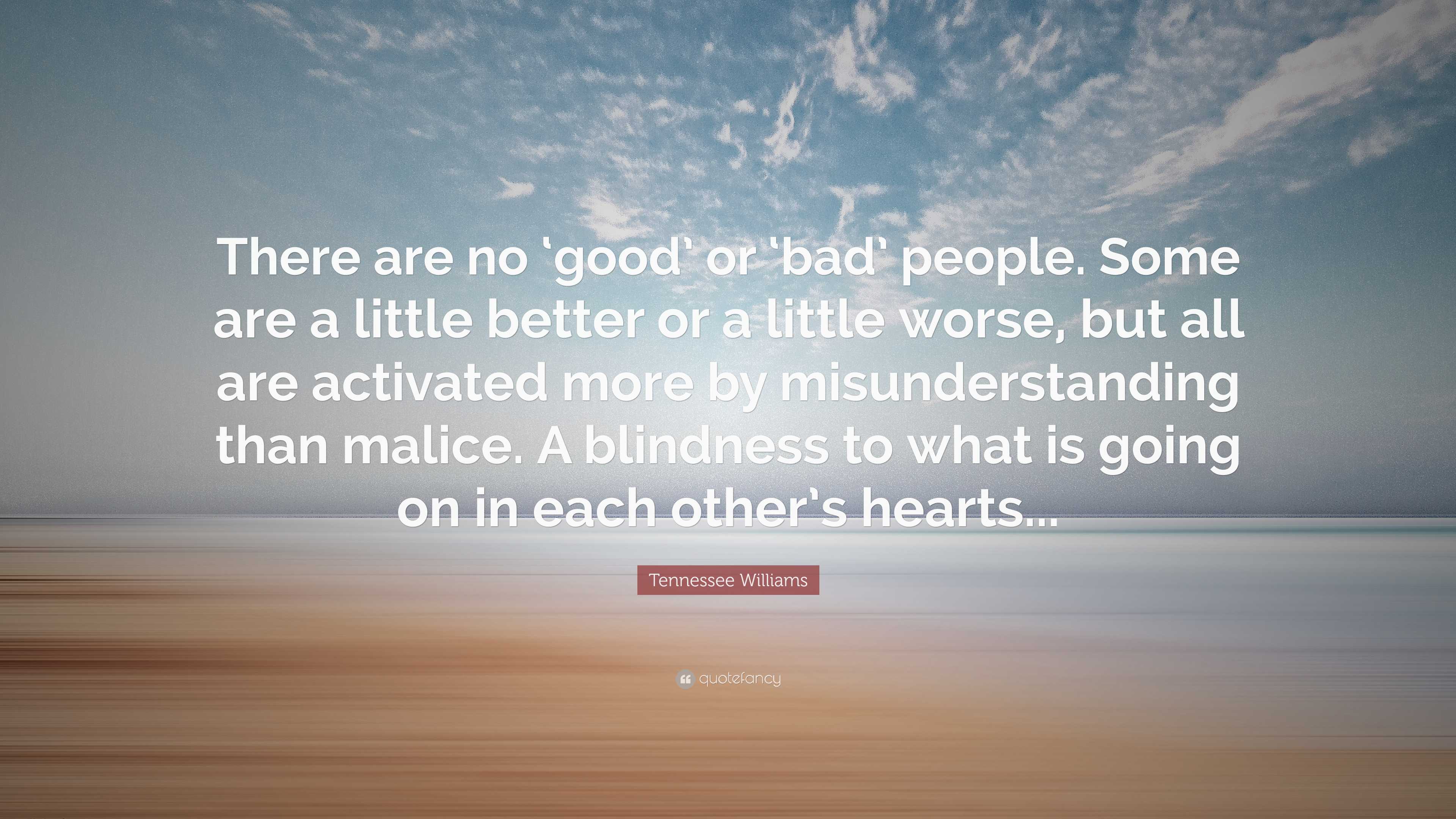 Tennessee Williams Quote: “There are no ‘good’ or ‘bad’ people. Some ...