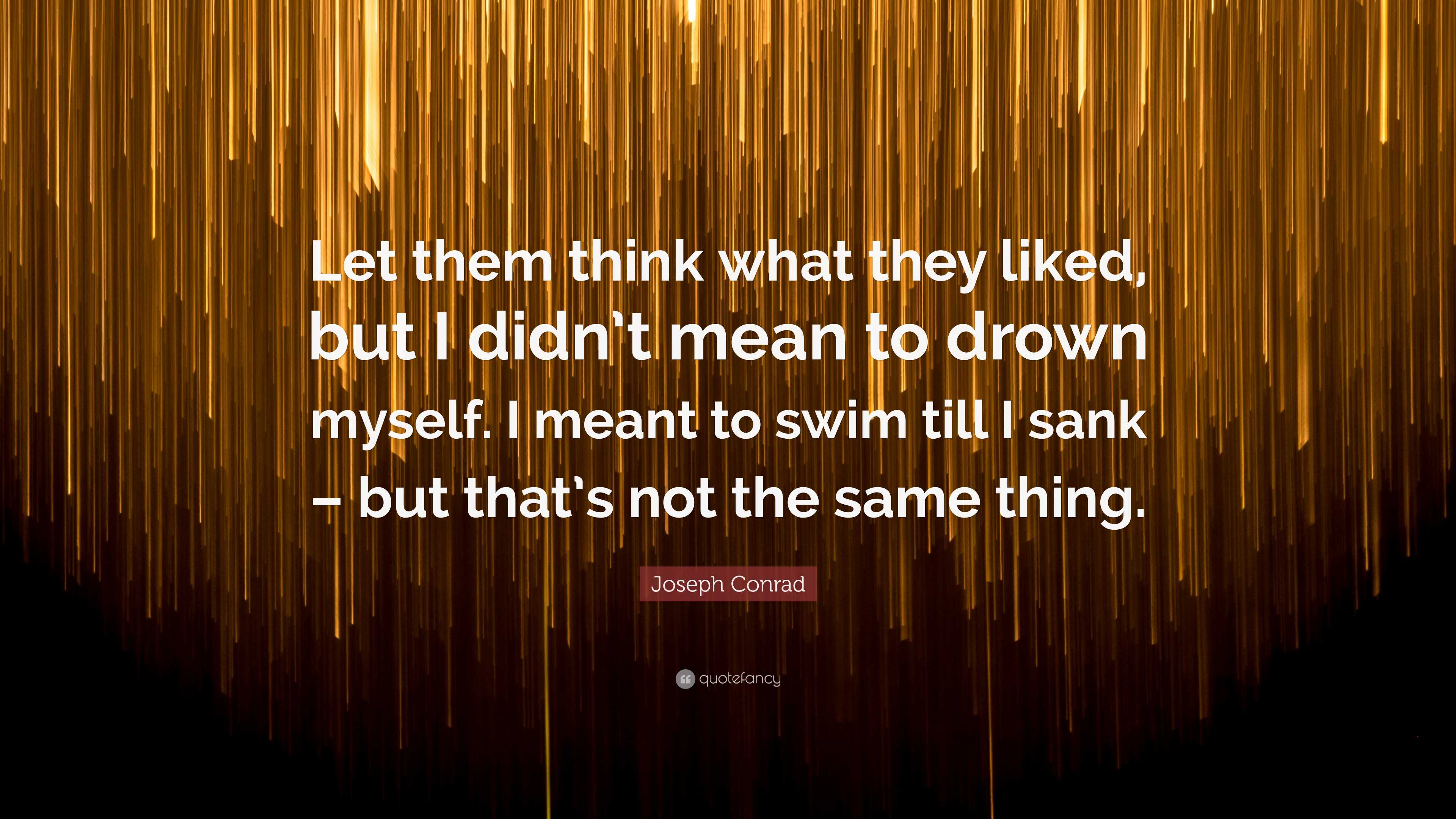 Joseph Conrad Quote: “Let them think what they liked, but I didn't