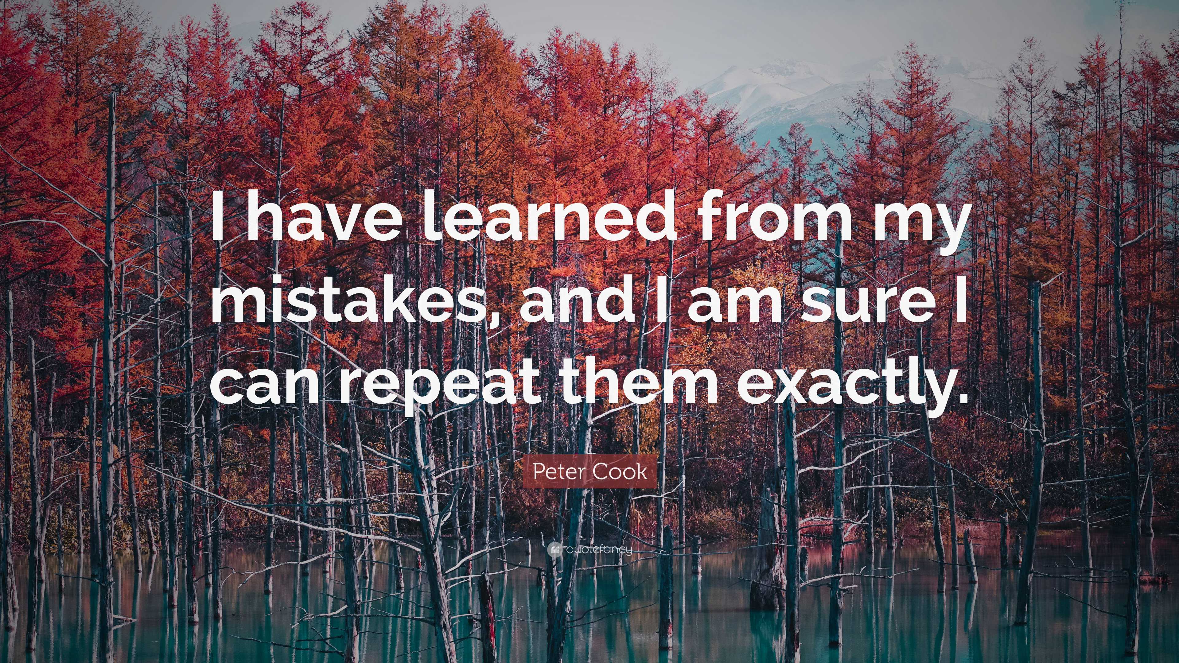 Peter Cook Quote: “I have learned from my mistakes, and I am sure I can ...