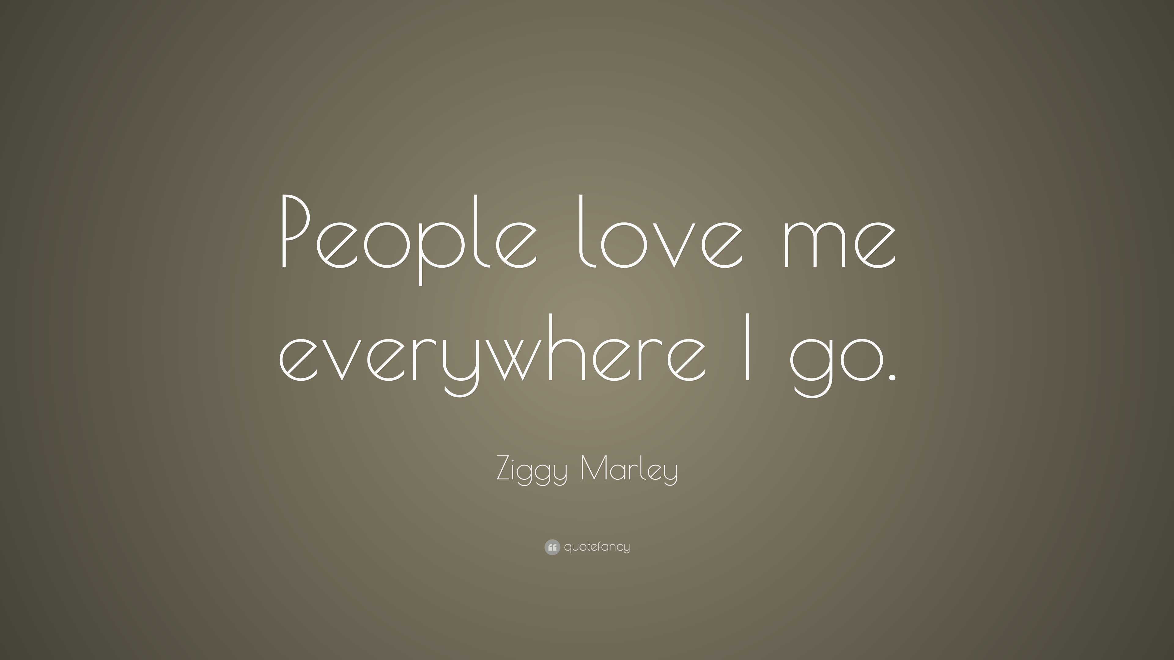 Ziggy Marley Quote: “People love me everywhere I go.”