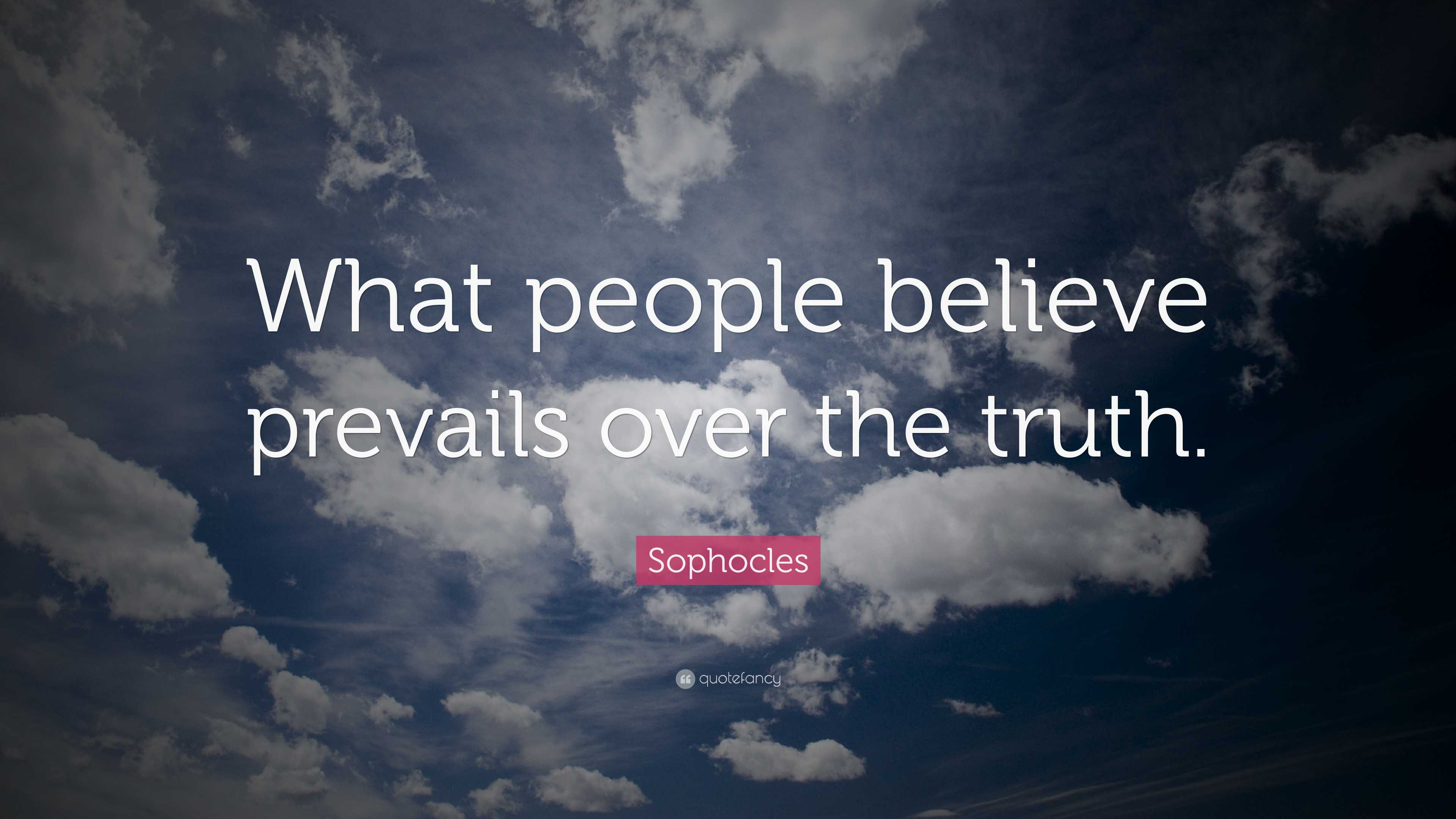 Sophocles Quote: “What people believe prevails over the truth.”