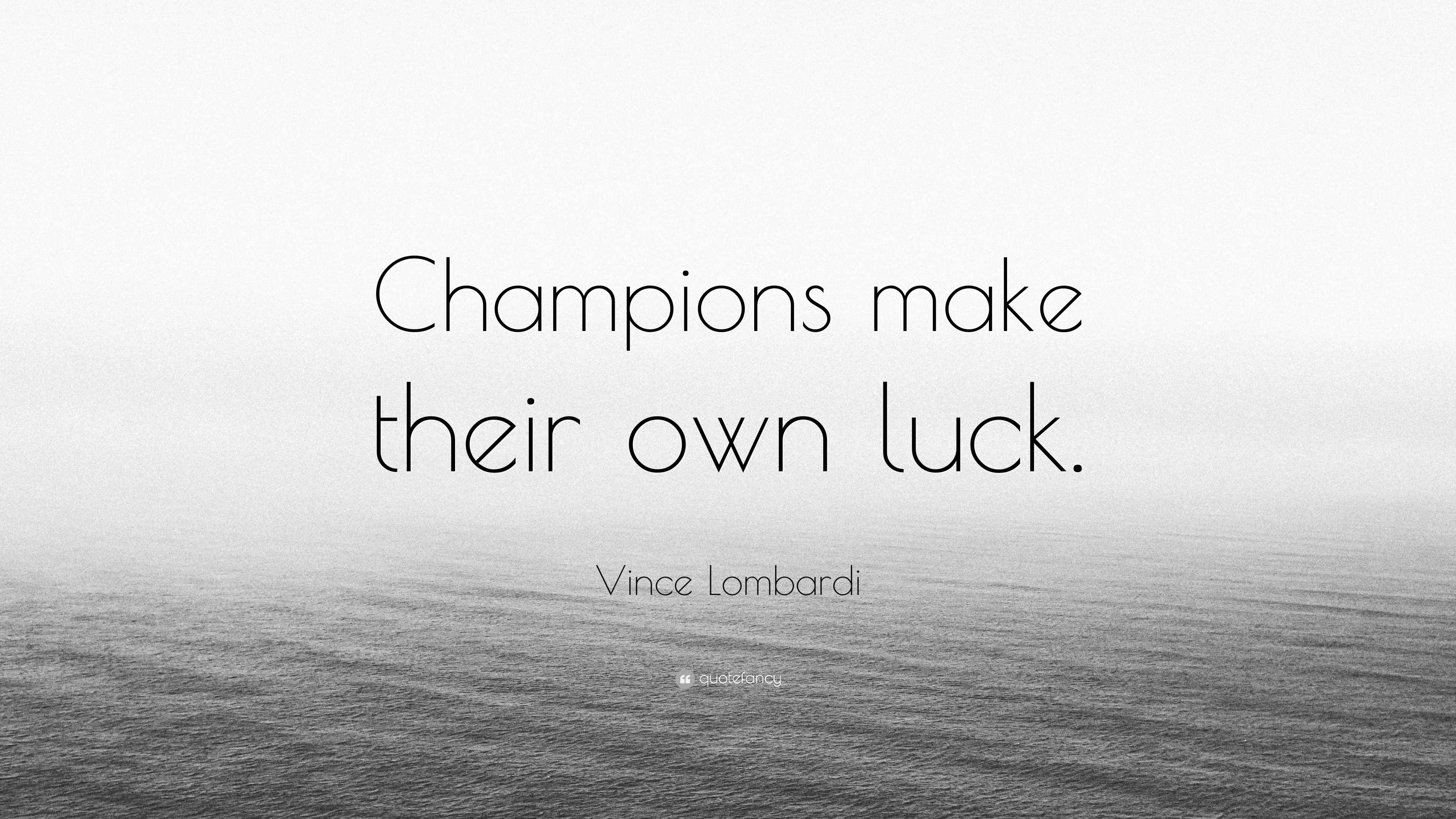 Vince Lombardi Quote: “Champions make their own luck.”