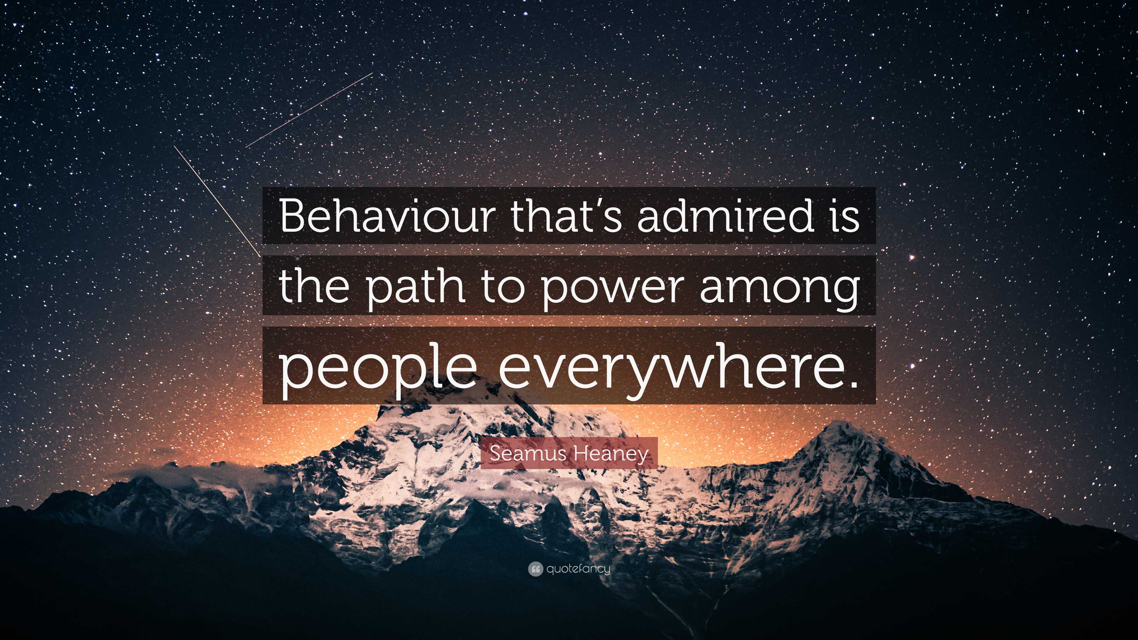 Seamus Heaney Quote: “Behaviour that’s admired is the path to power ...