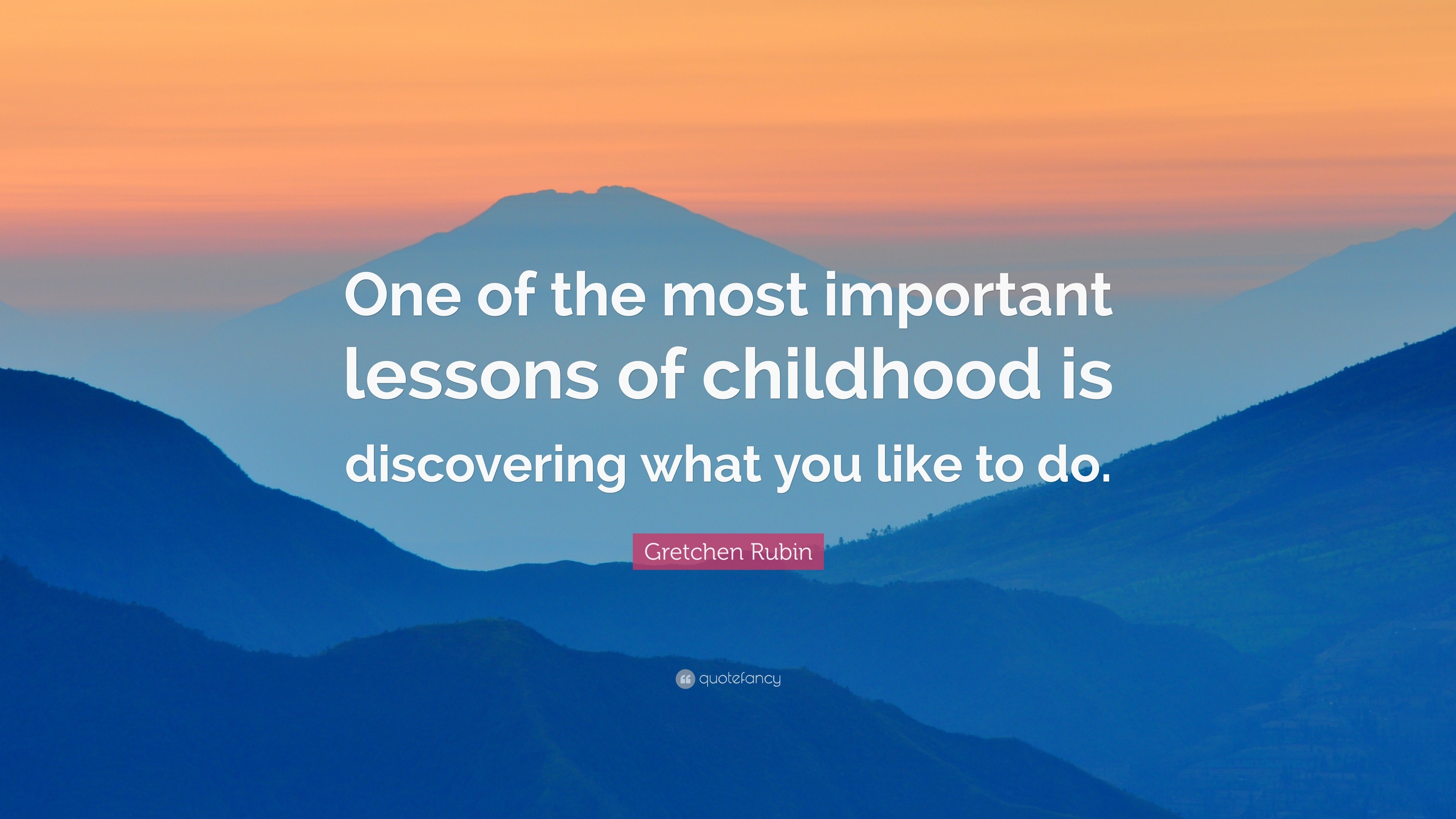 Gretchen Rubin Quote: “One of the most important lessons of childhood ...