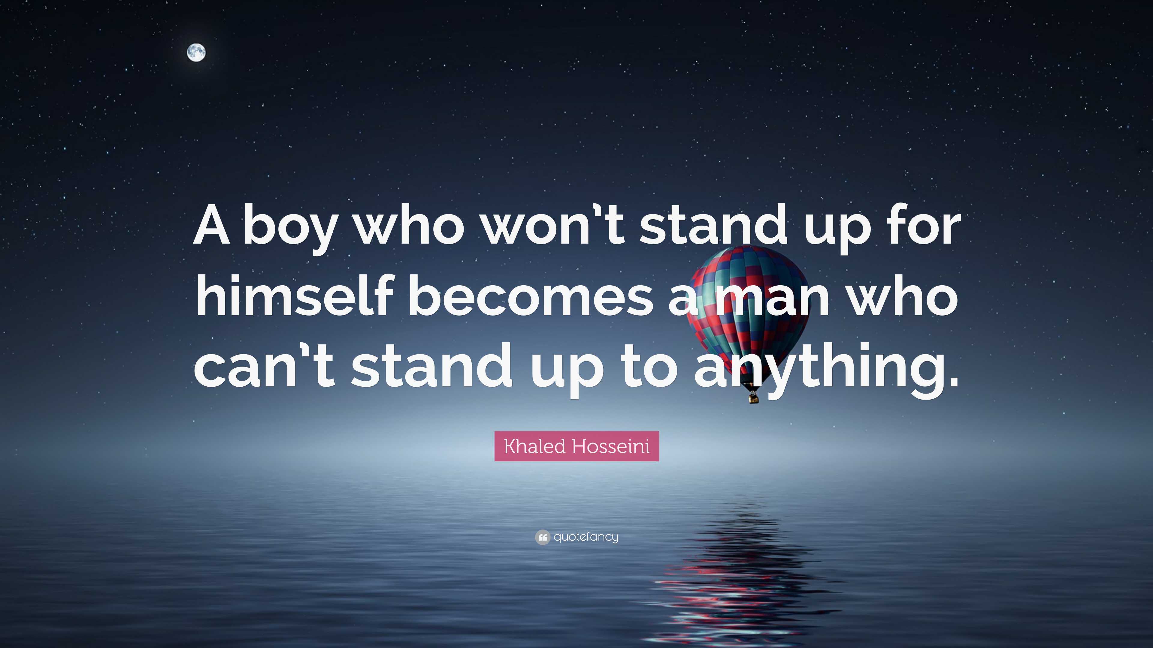 Khaled Hosseini Quote “A boy who won’t stand up for himself a
