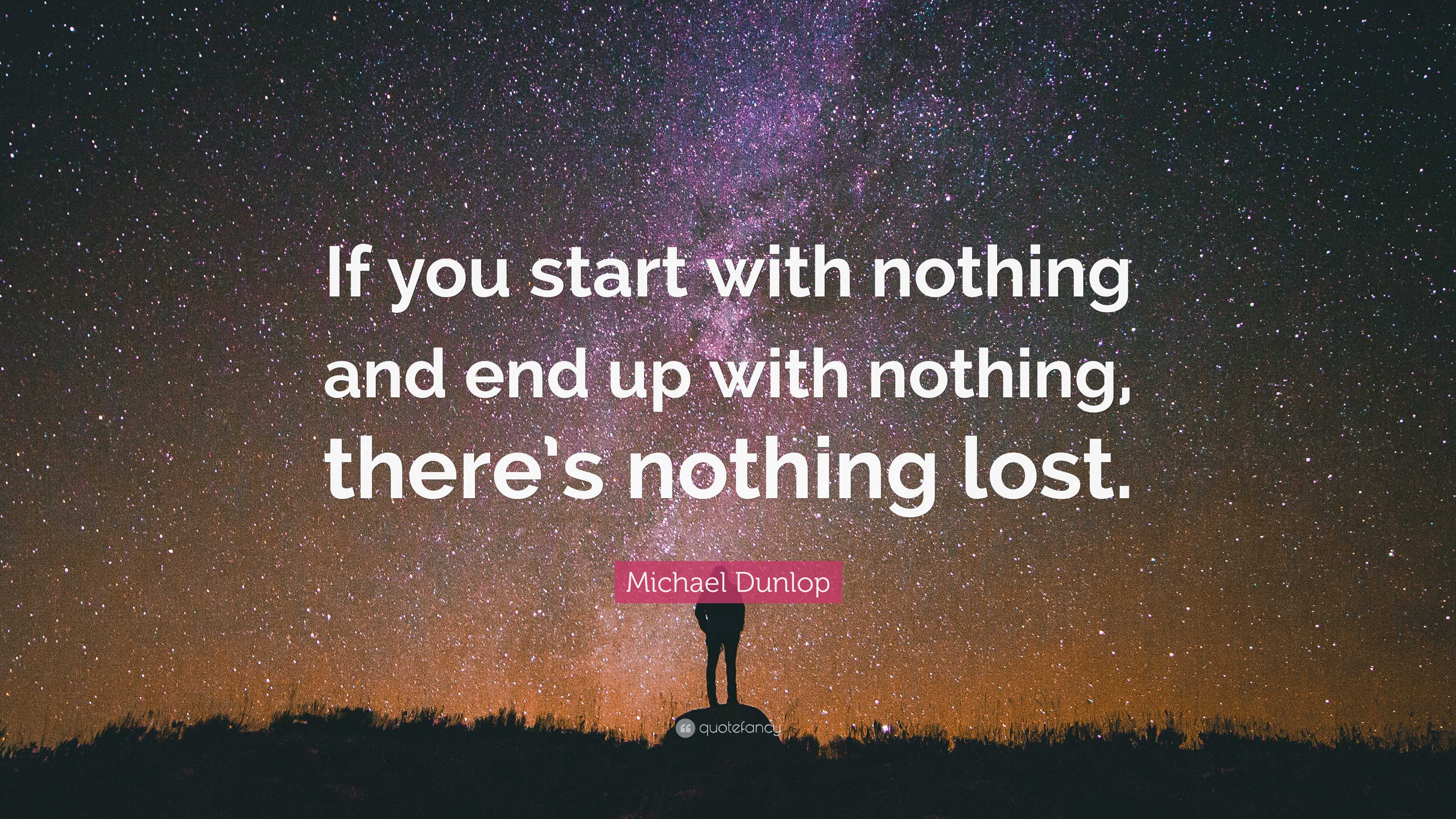 Michael Dunlop Quote: “If you start with nothing and end up with ...