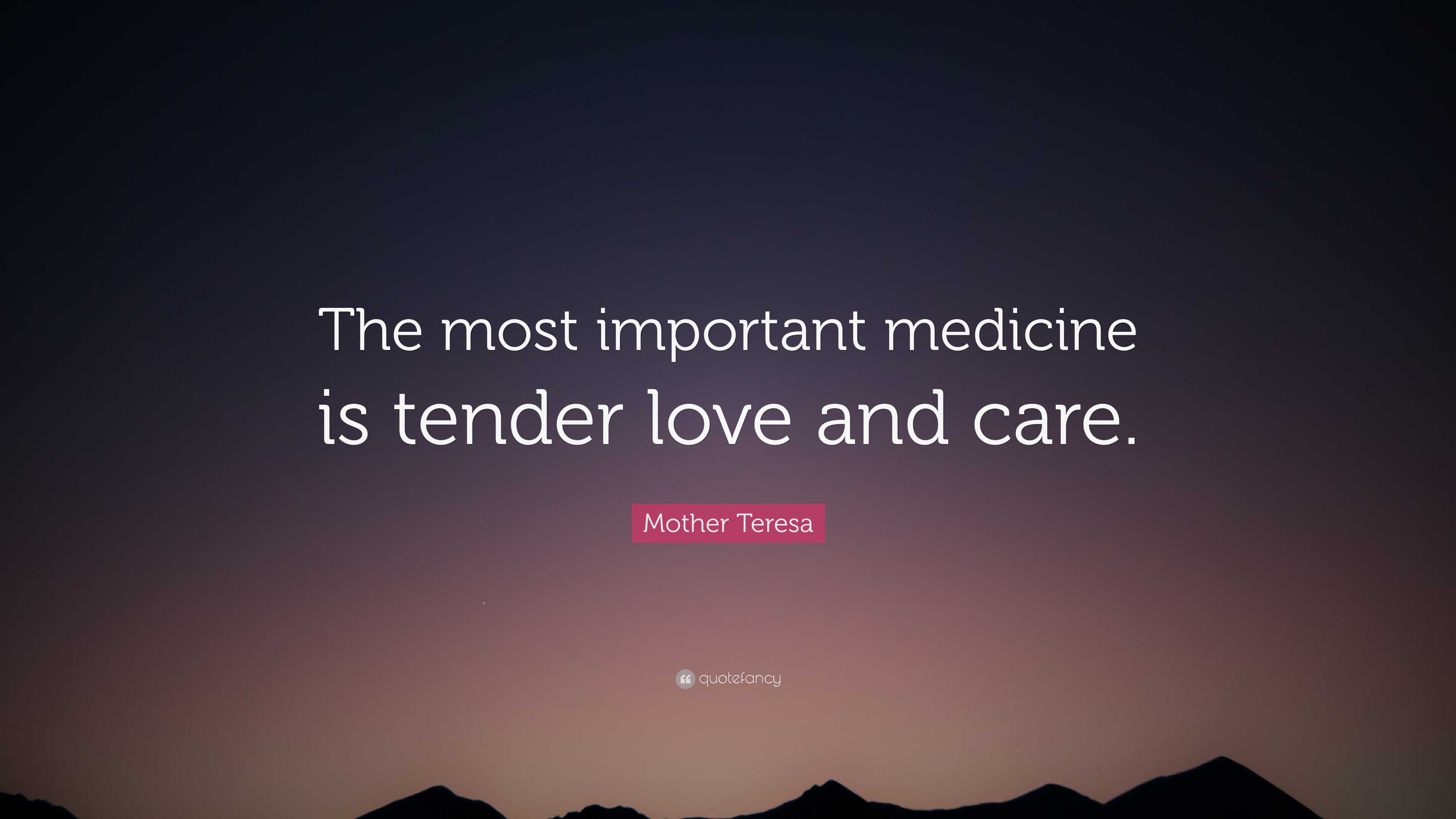 Mother Teresa Quote: “The most important medicine is tender love 