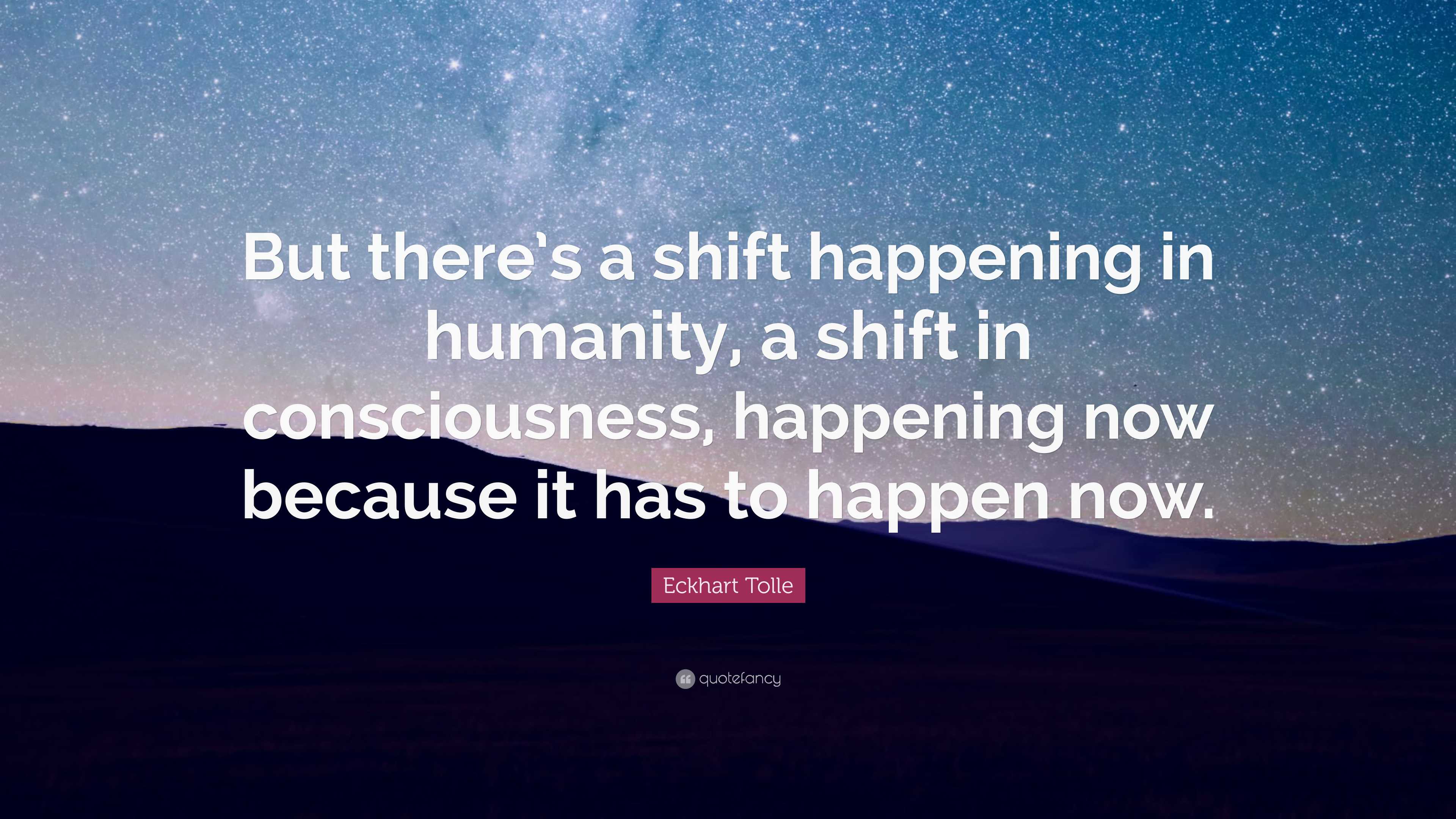 Eckhart Tolle Quote “But there’s a shift happening in humanity, a