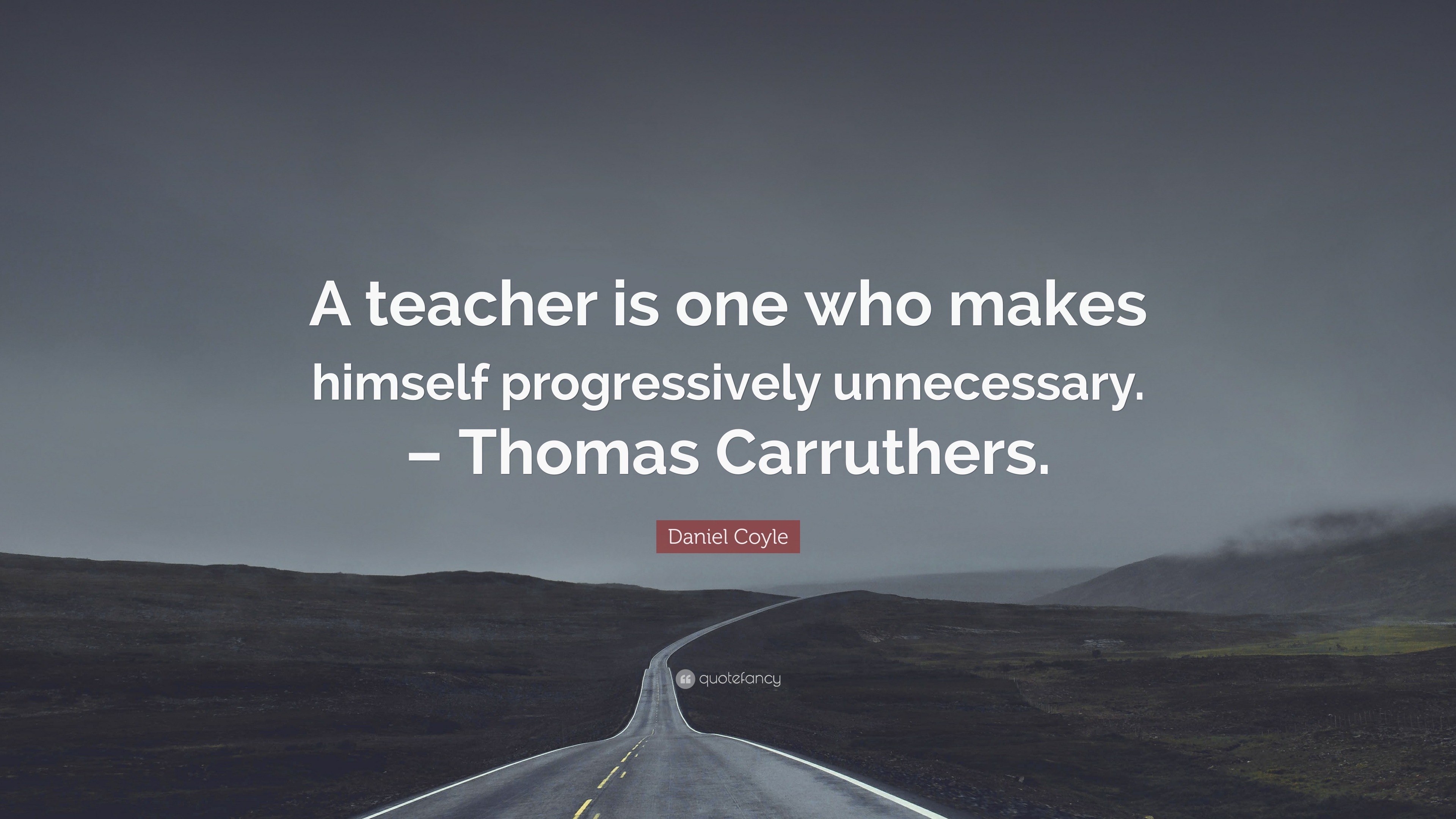 Daniel Coyle Quote: “A teacher is one who makes himself progressively ...