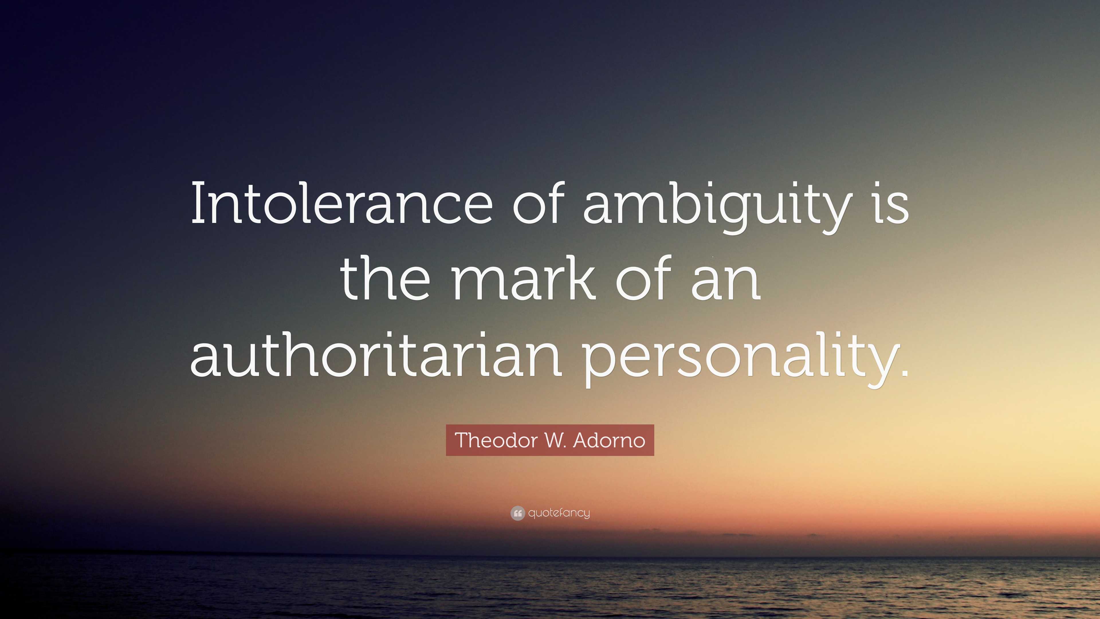 Theodor W. Adorno Quote: “Intolerance of ambiguity is the mark of an ...