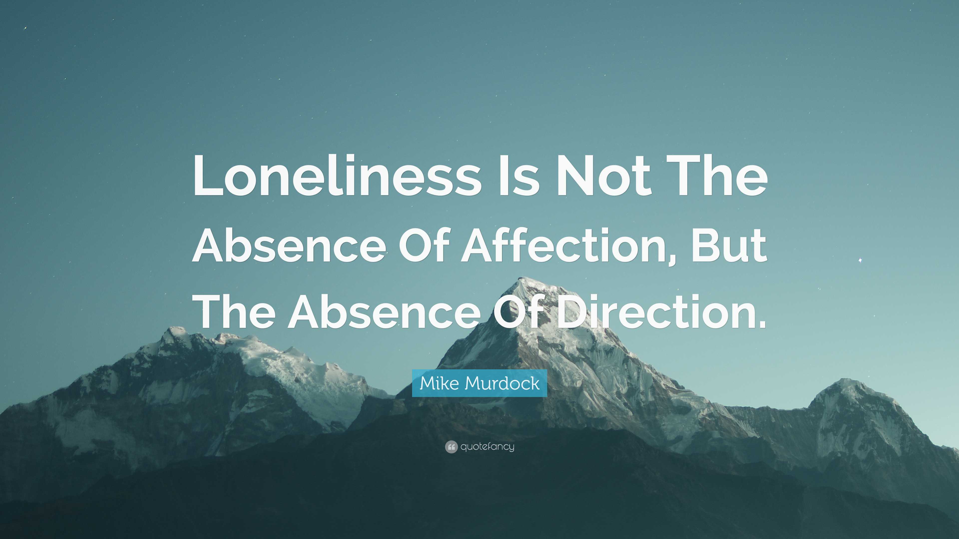 Mike Murdock Quote: “Loneliness Is Not The Absence Of Affection, But ...