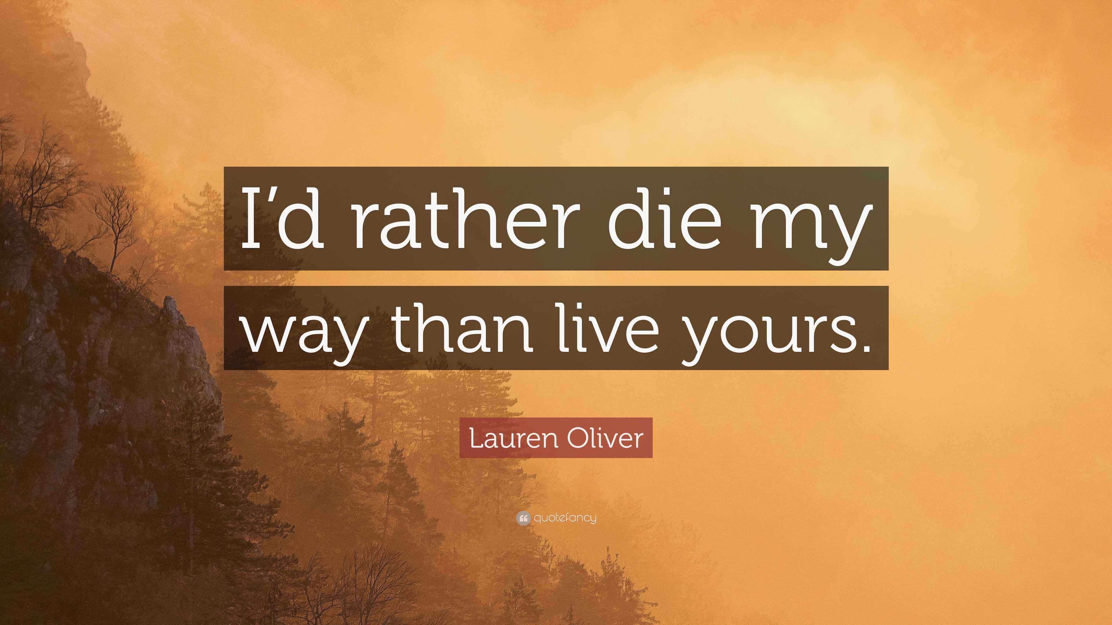 Lauren Oliver Quote “I’d rather die my way than live