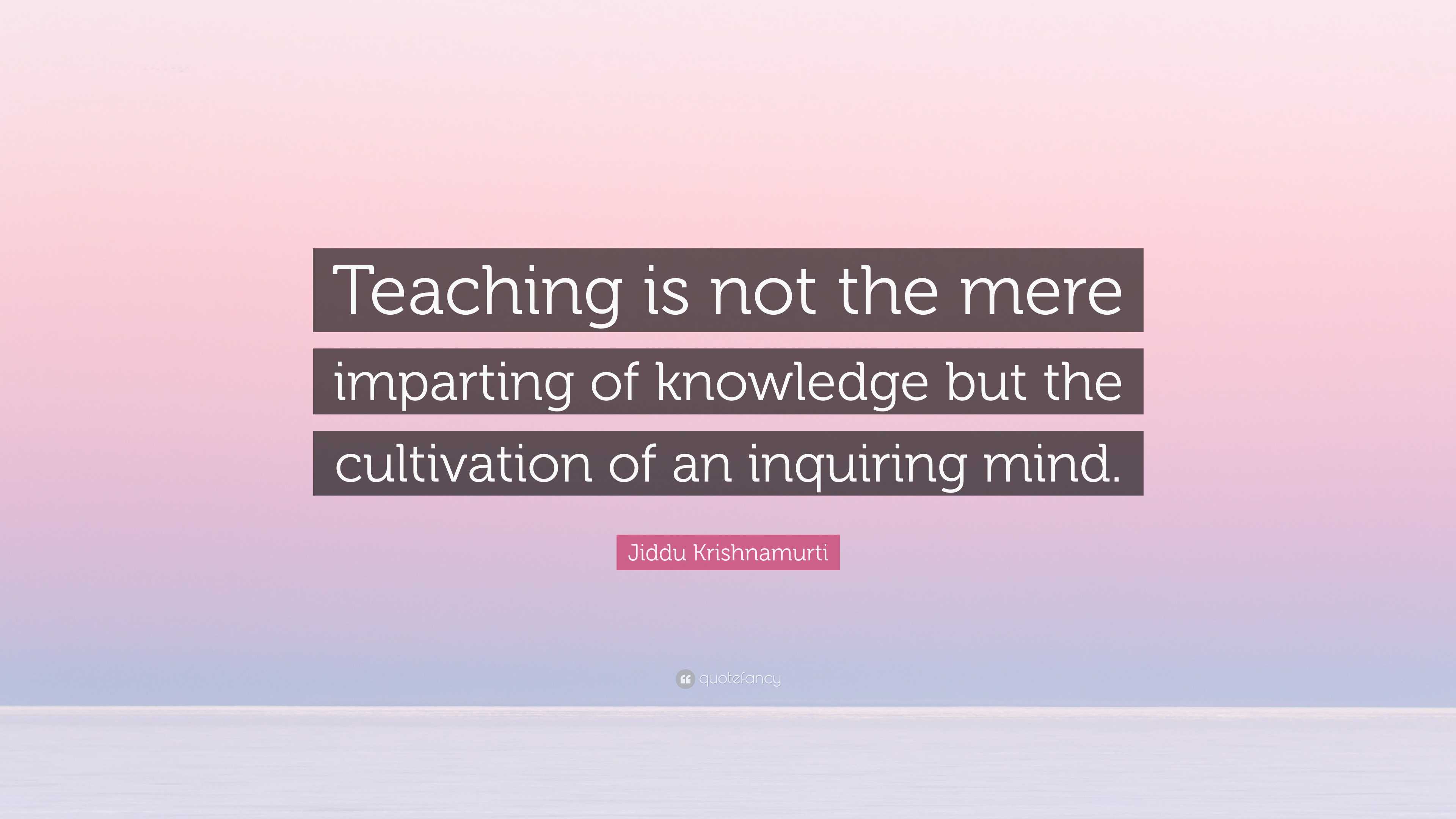 Jiddu Krishnamurti Quote: “teaching Is Not The Mere Imparting Of 