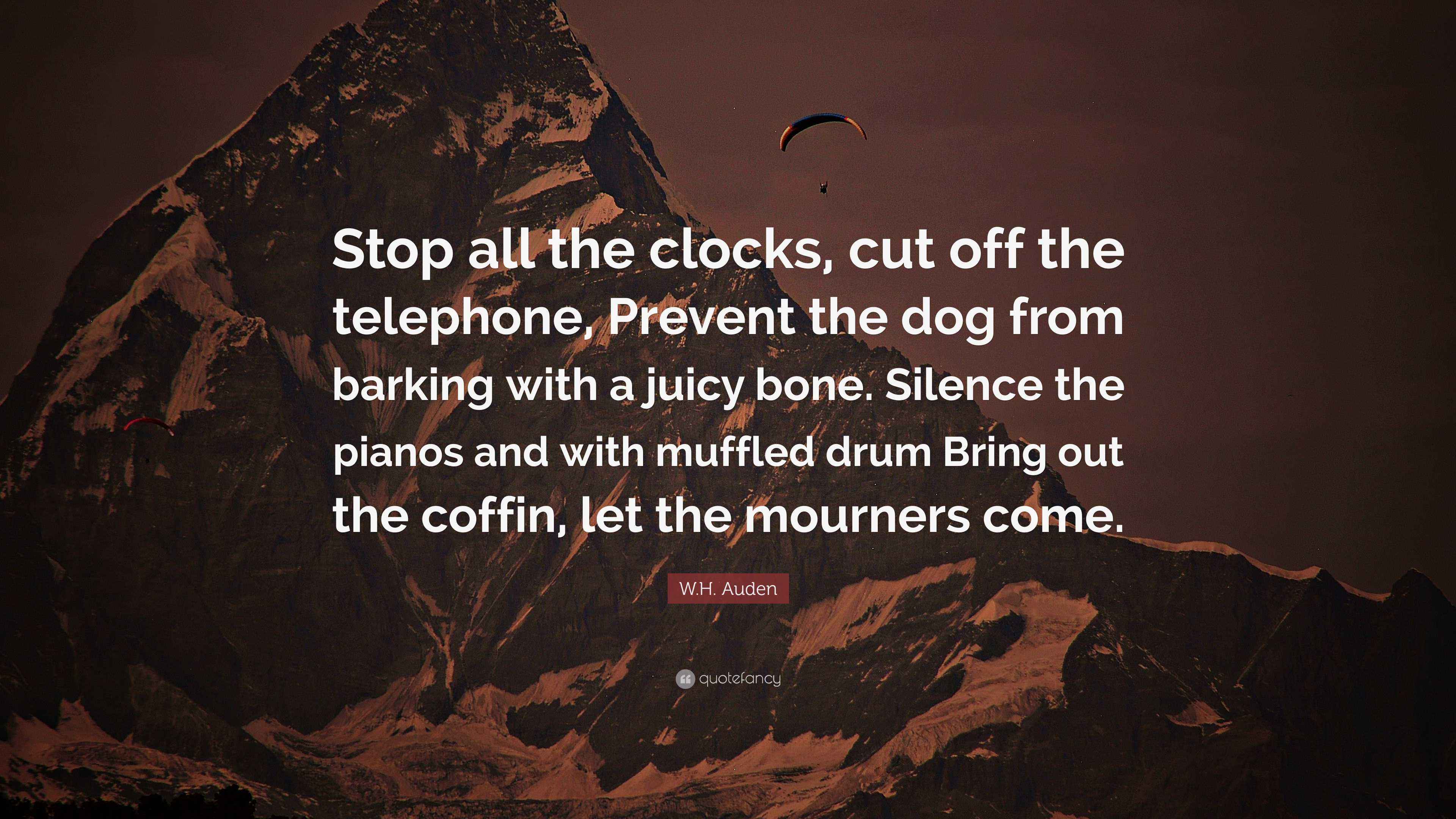 W.H. Auden Quote “Stop all the clocks, cut off the telephone, Prevent