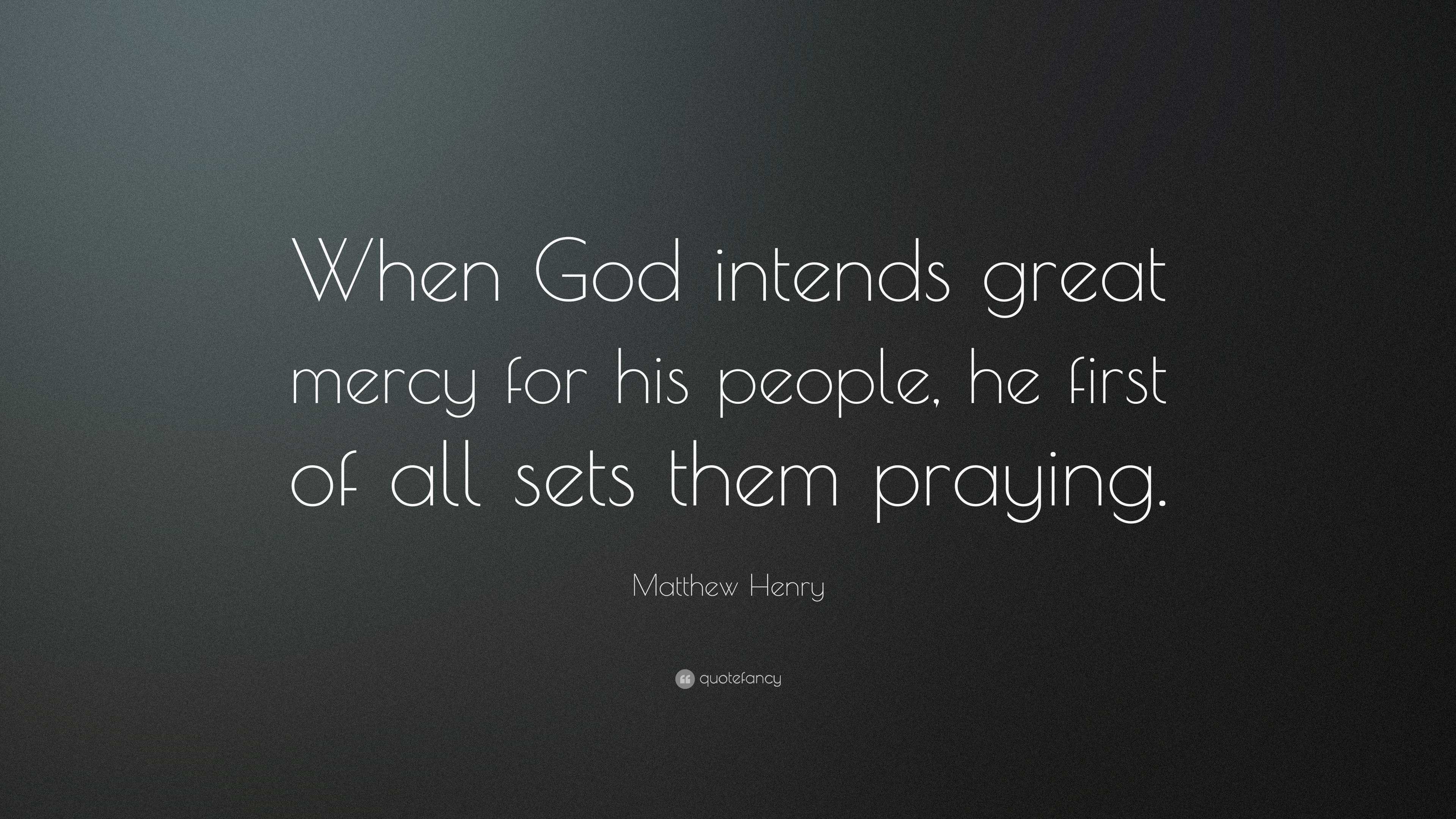 Matthew Henry Quote: “When God intends great mercy for his people, he ...