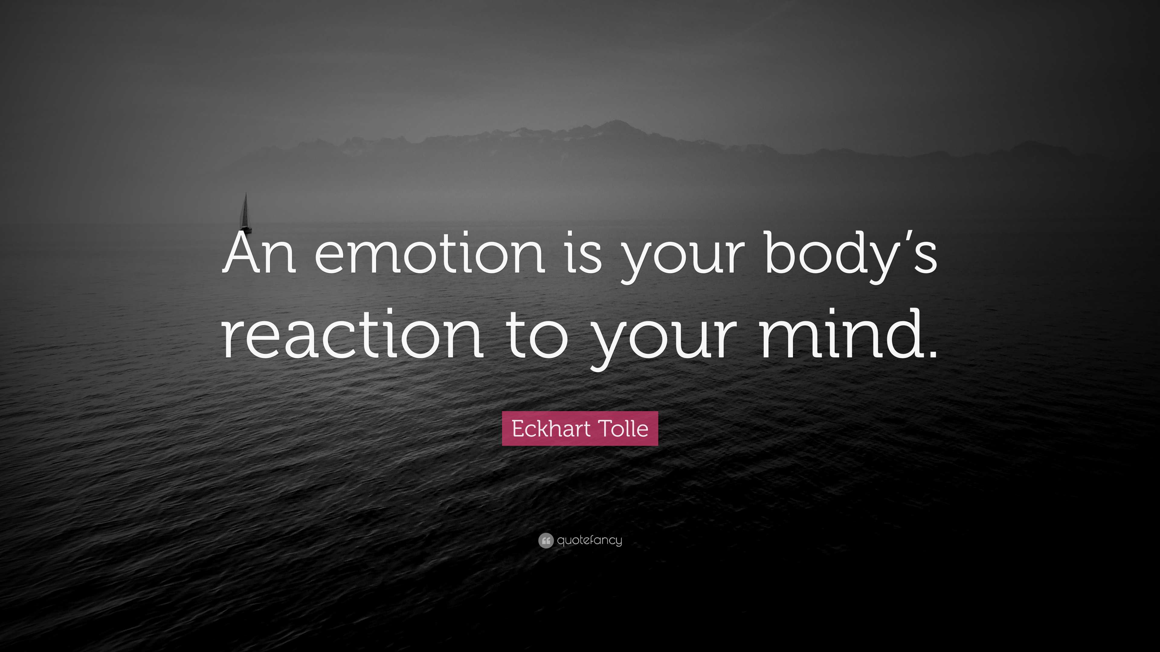 Eckhart Tolle Quote: “An emotion is your body’s reaction to your mind.”