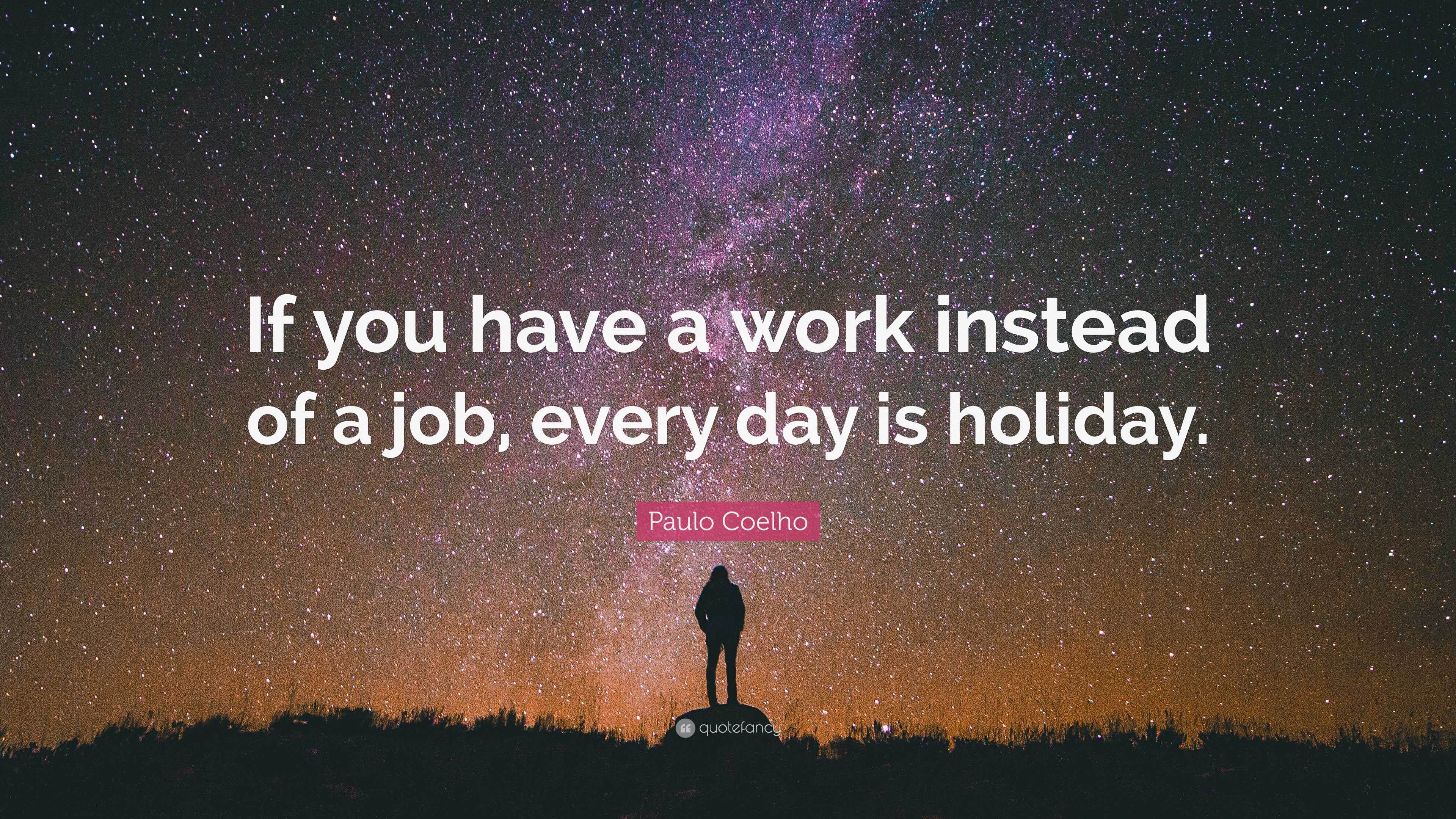 Paulo Coelho Quote: “If you have a work instead of a job, every