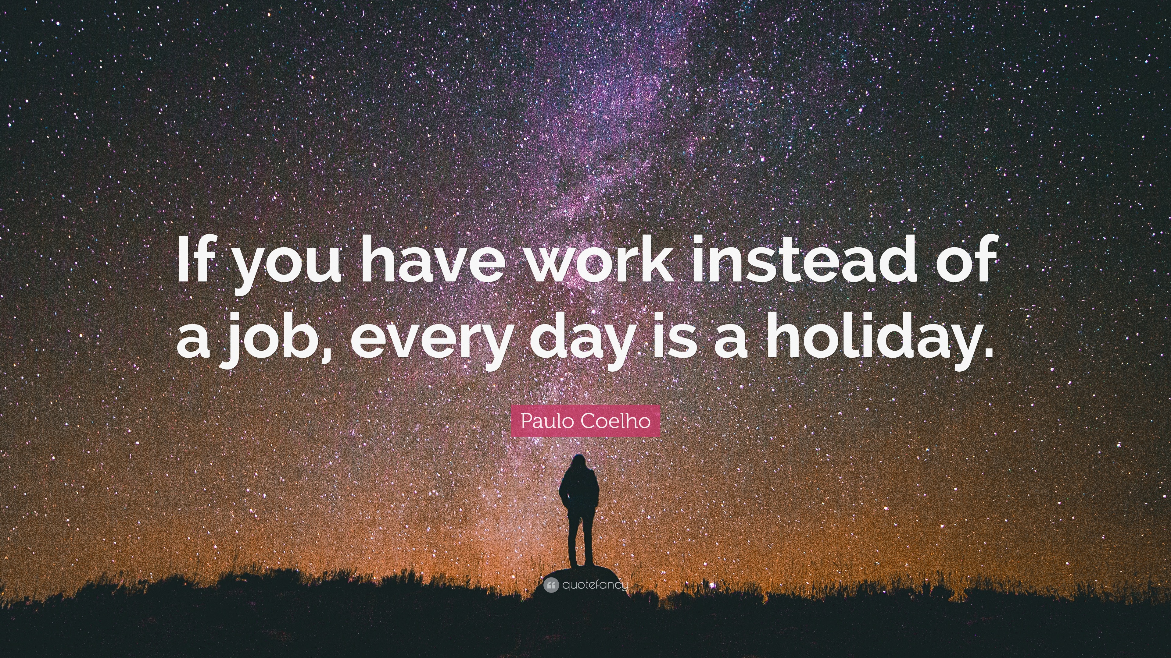 Paulo Coelho Quote: “If you have work instead of a job, every day is a  holiday.”, image size:3840x2160