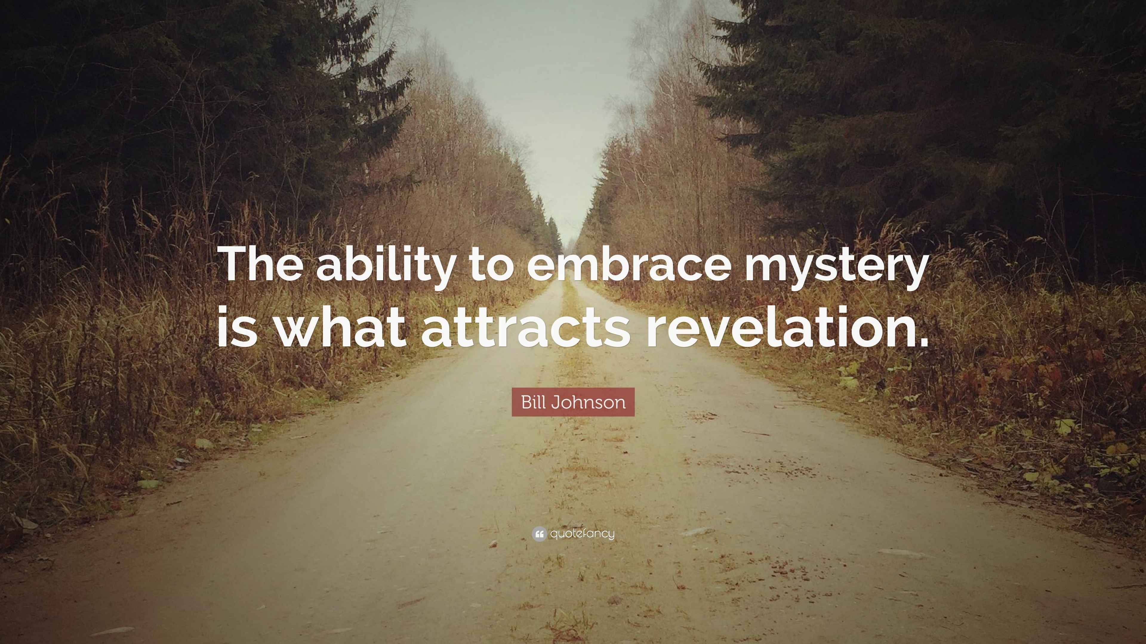 Bill Johnson Quote: “The ability to embrace mystery is what attracts