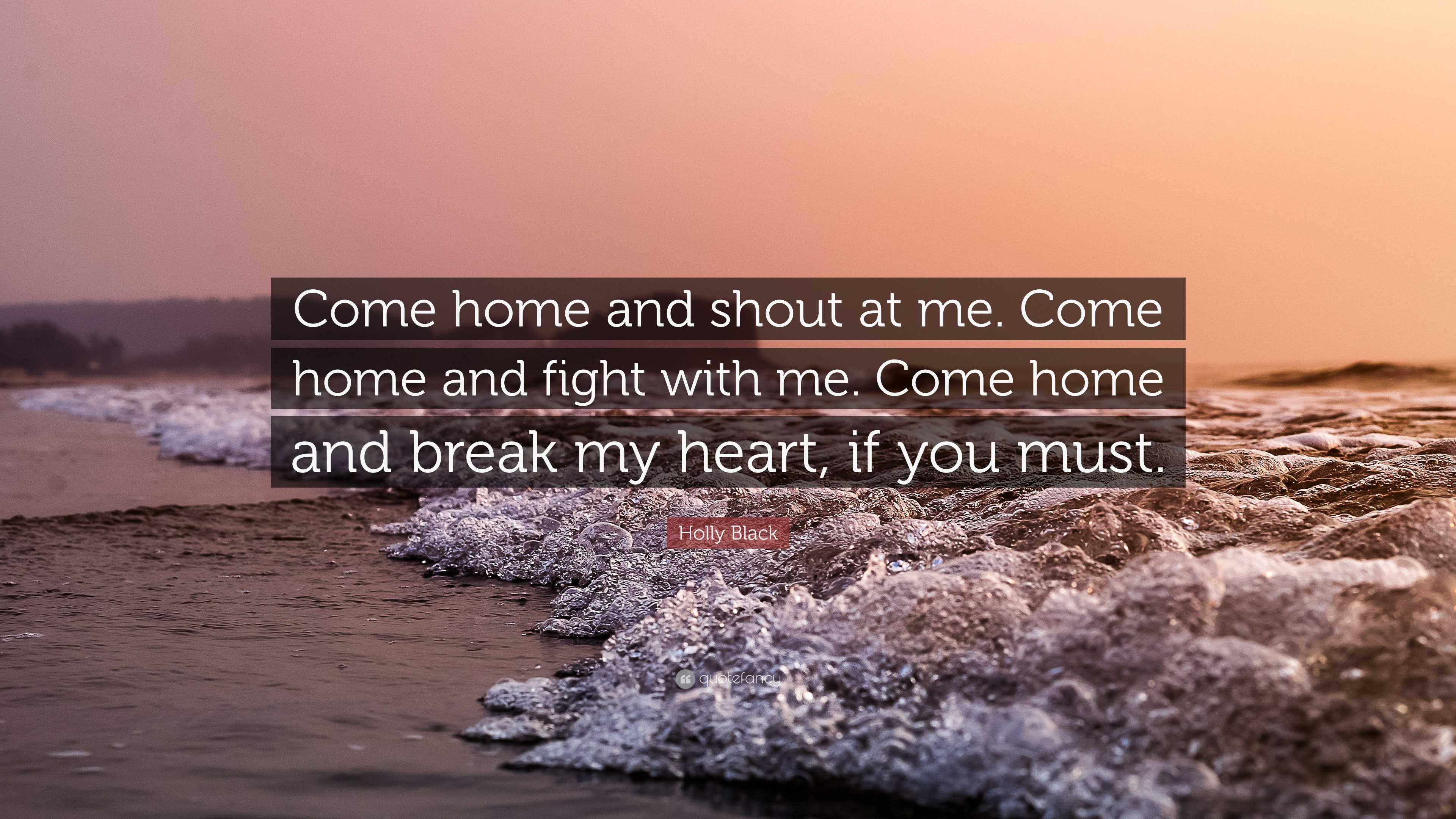 Holly Black Quote: “Come home and shout at me. Come home and fight with me.  Come, image size:3840x2160