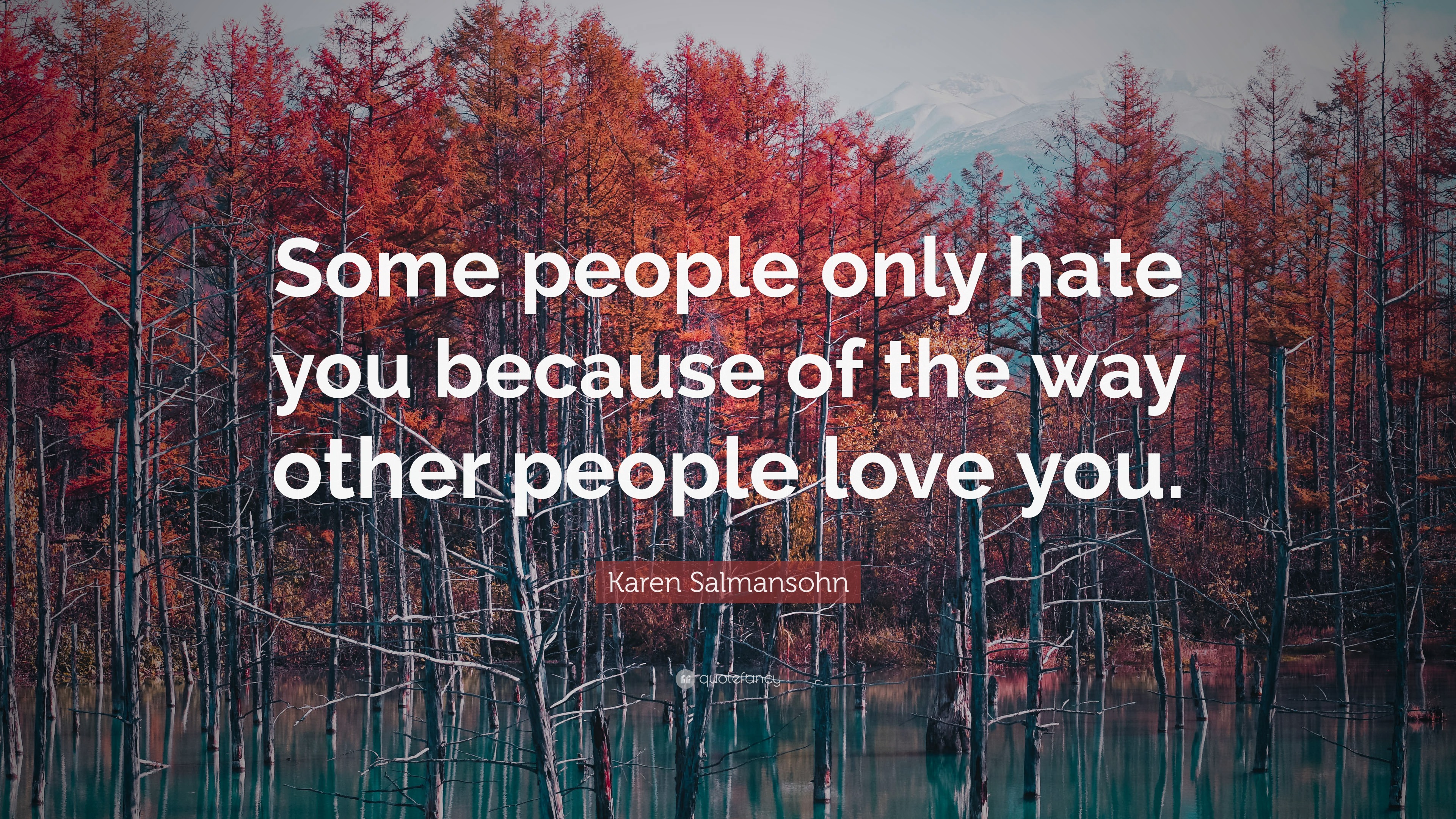 Karen Salmansohn Quote: “Some People Only Hate You Because Of The Way ...