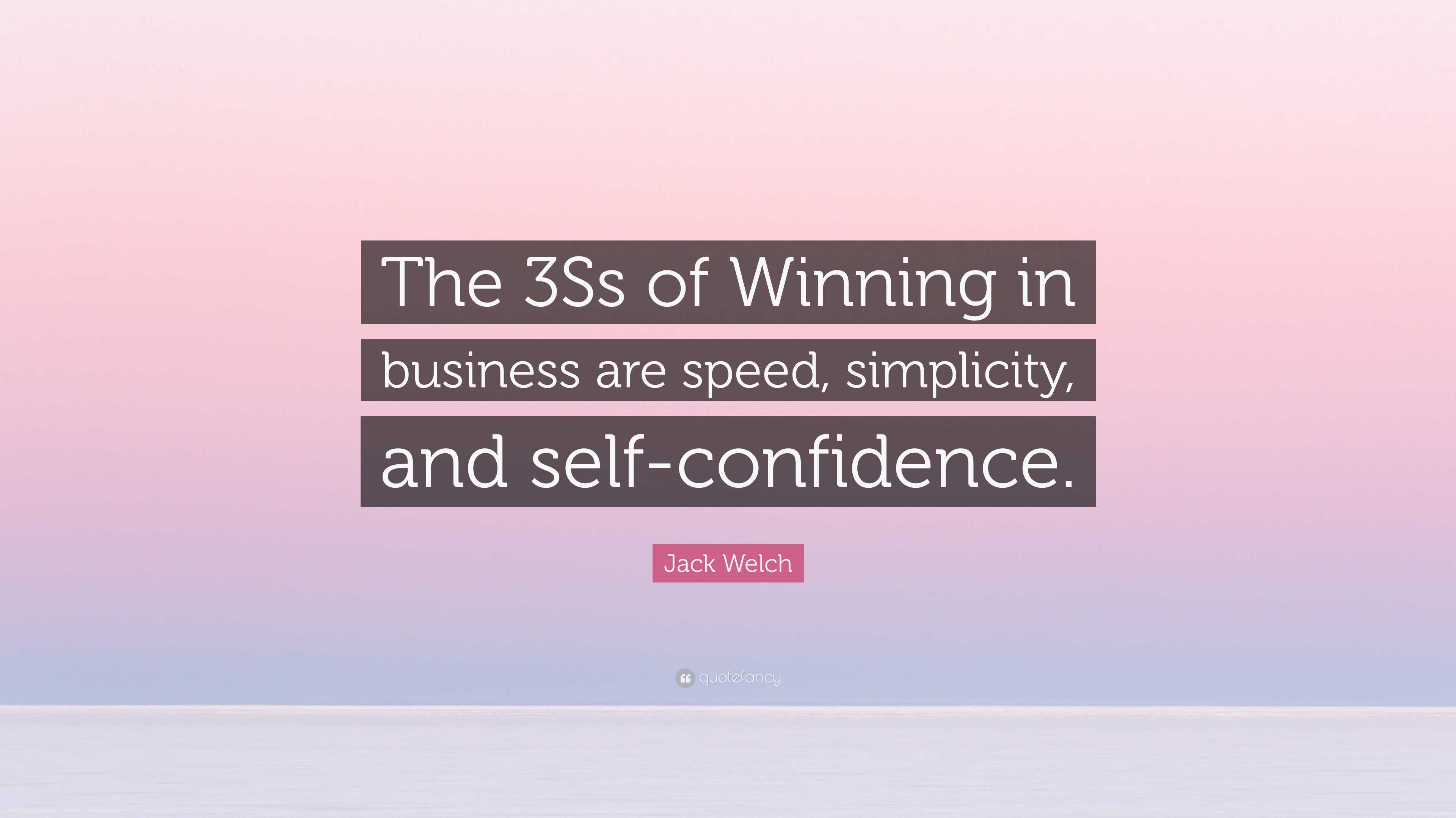 Jack Welch Quote The 3ss Of Winning In Business Are Speed Simplicity
