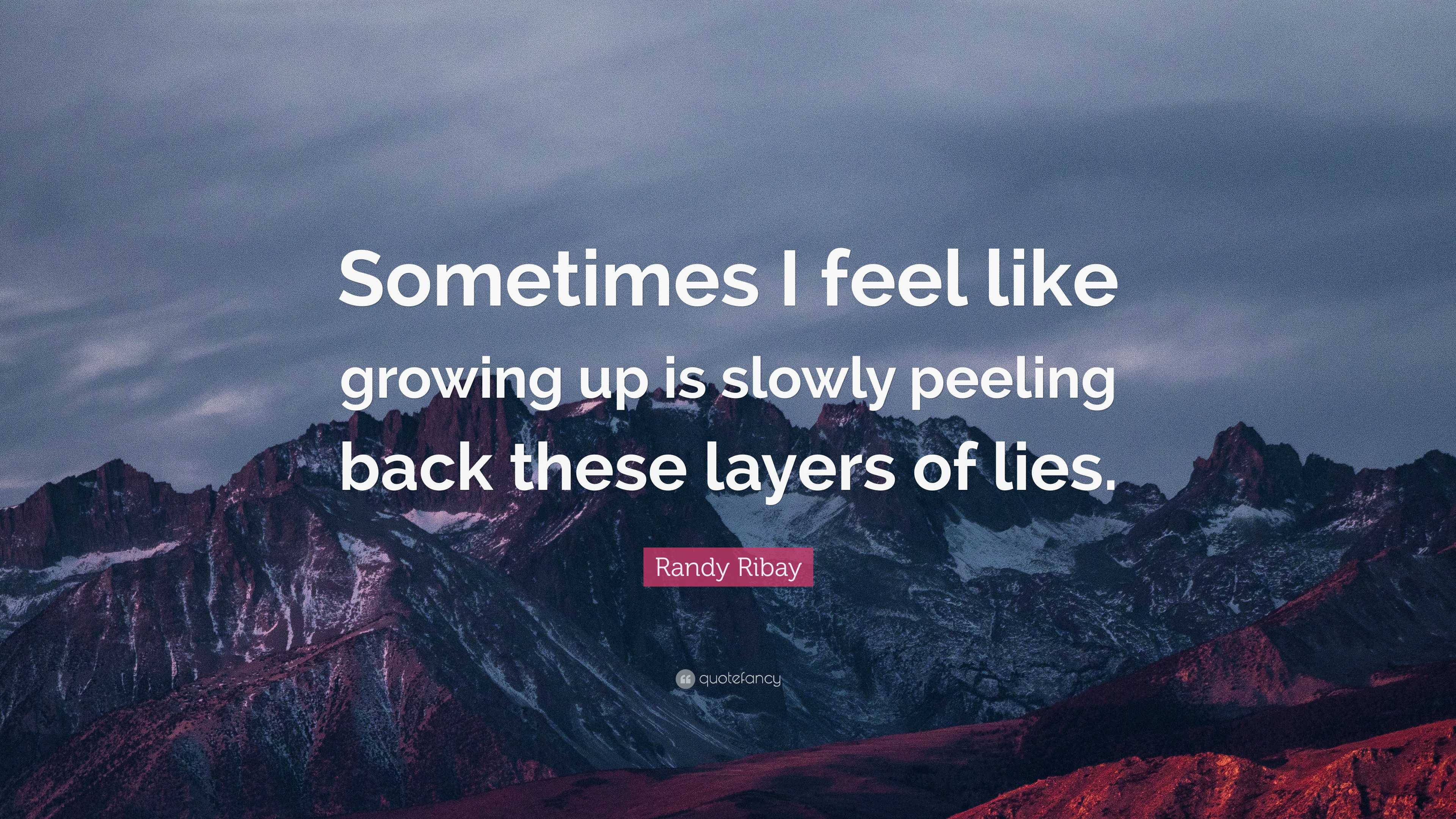 Randy Ribay Quote: “Sometimes I feel like growing up is slowly peeling ...