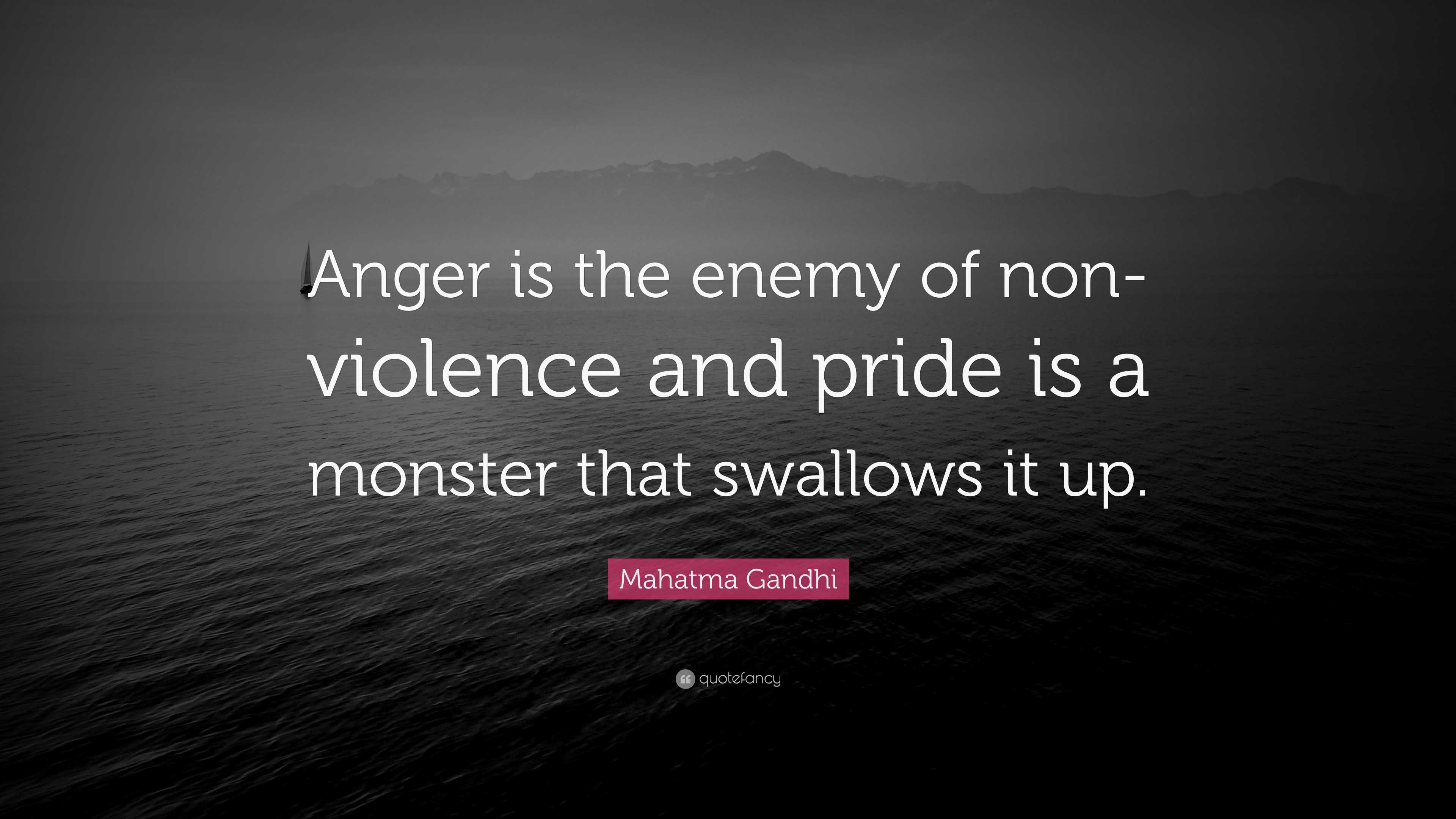 Mahatma Gandhi Quote: “Anger is the enemy of non-violence and pride is ...