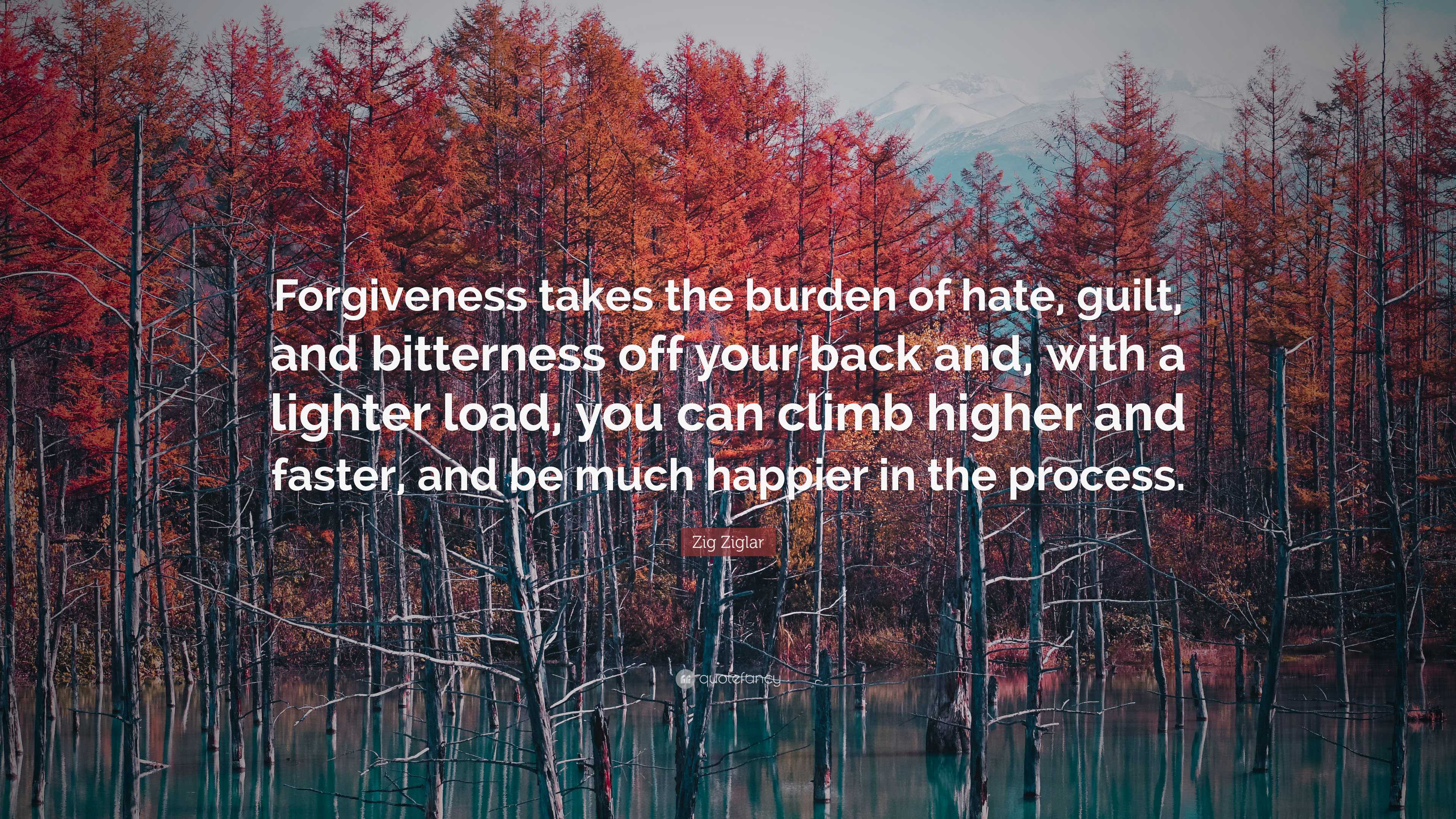 Zig Ziglar Quote: “Forgiveness takes the burden of hate, guilt, and ...