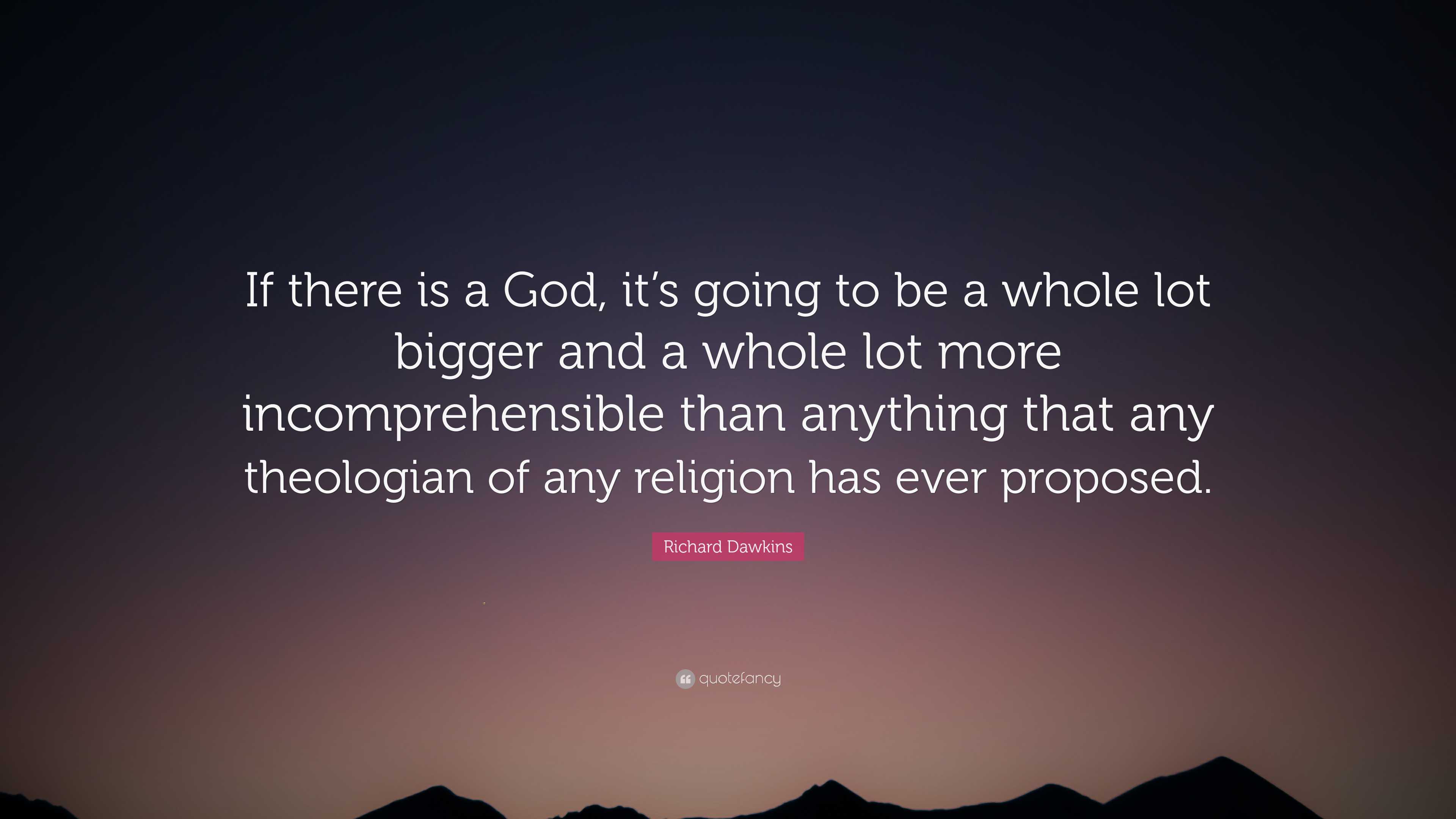 Richard Dawkins Quote: “If there is a God, it’s going to be a whole lot ...