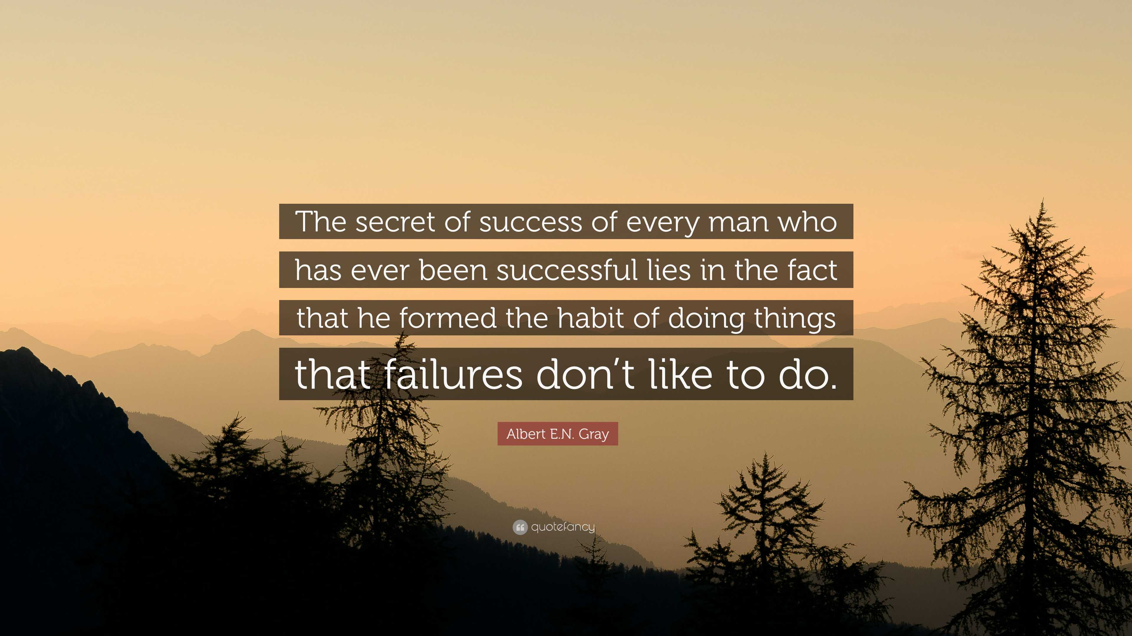 Albert E.n. Gray Quote: “the Secret Of Success Of Every Man Who Has 