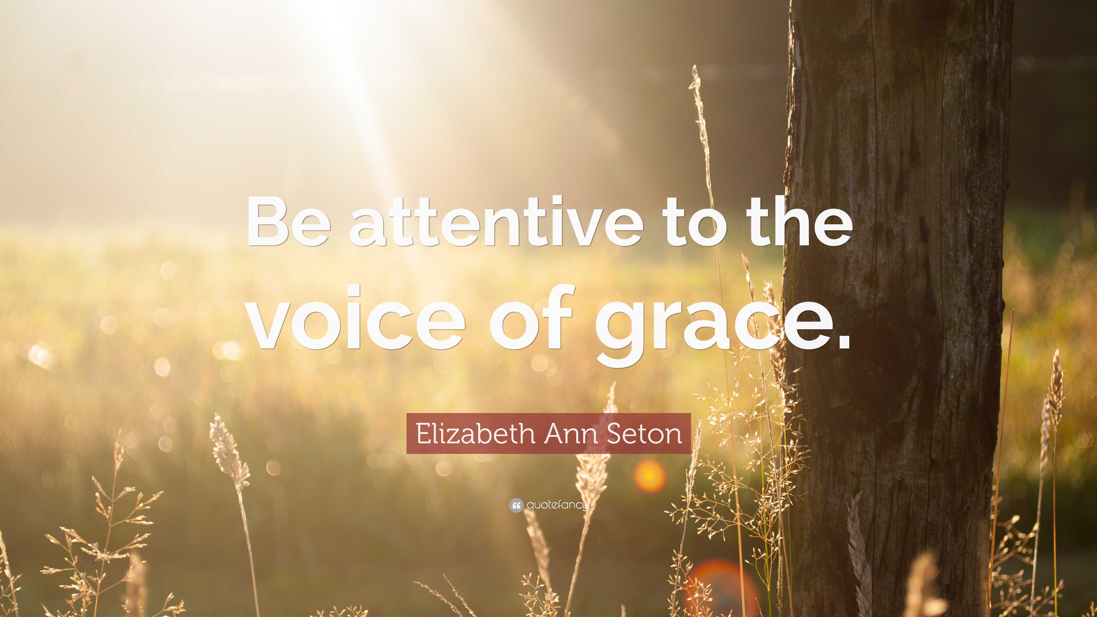 Elizabeth Ann Seton Quote: “Be attentive to the voice of grace.”