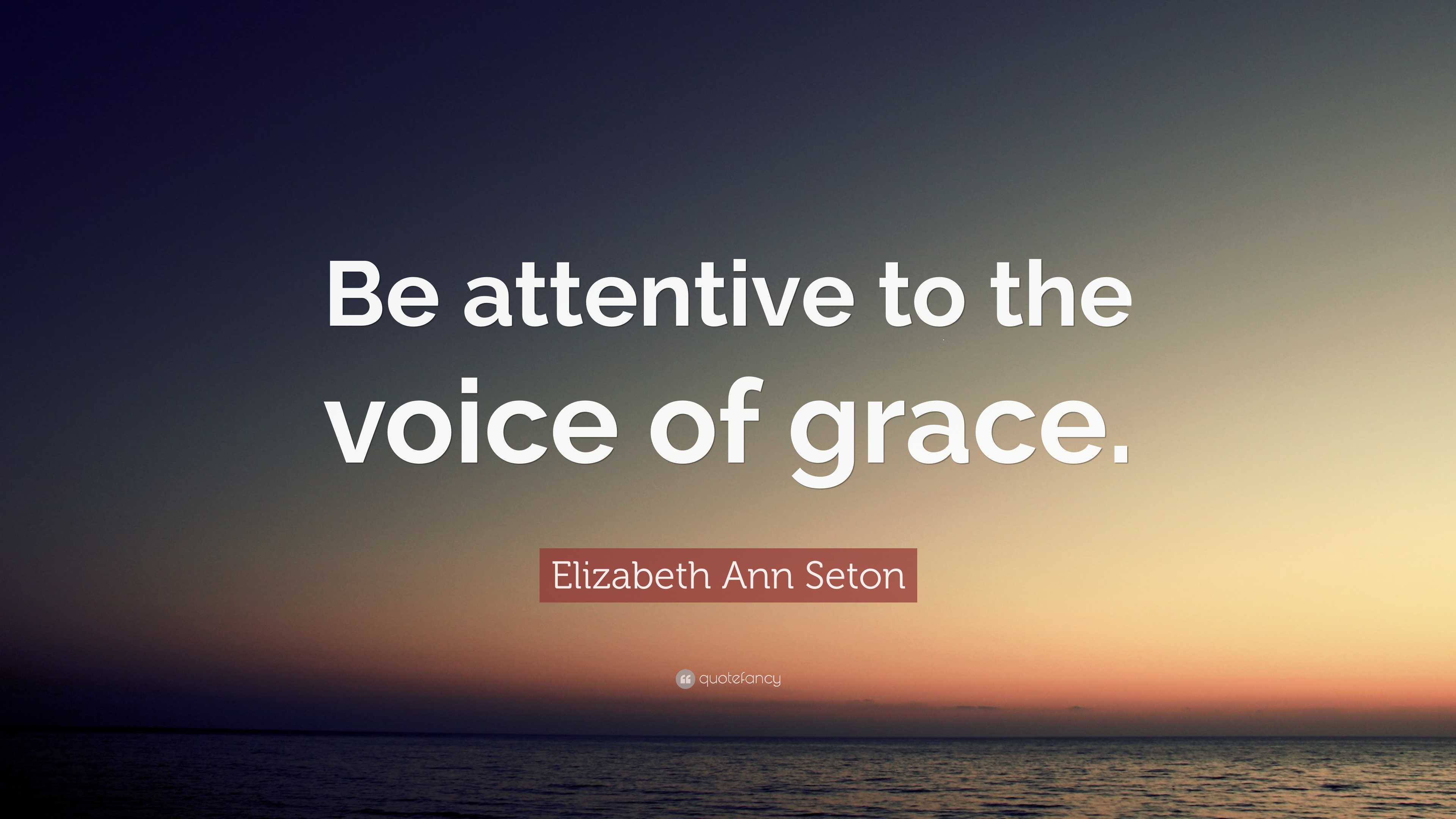 Elizabeth Ann Seton Quote: “Be attentive to the voice of grace.”