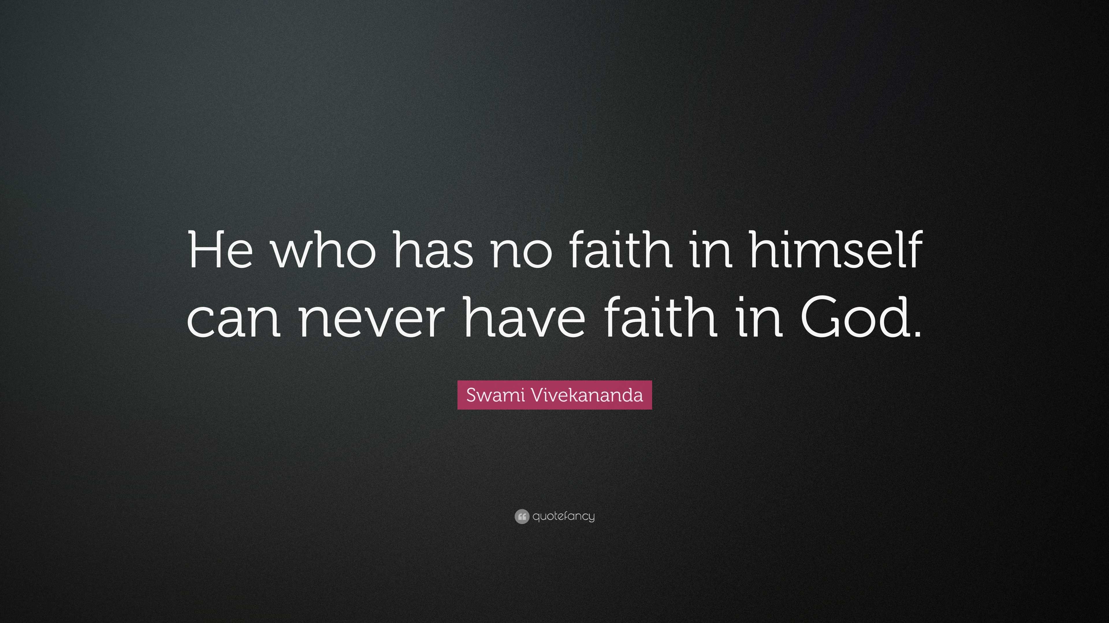 Swami Vivekananda Quote: “He who has no faith in himself can never have ...