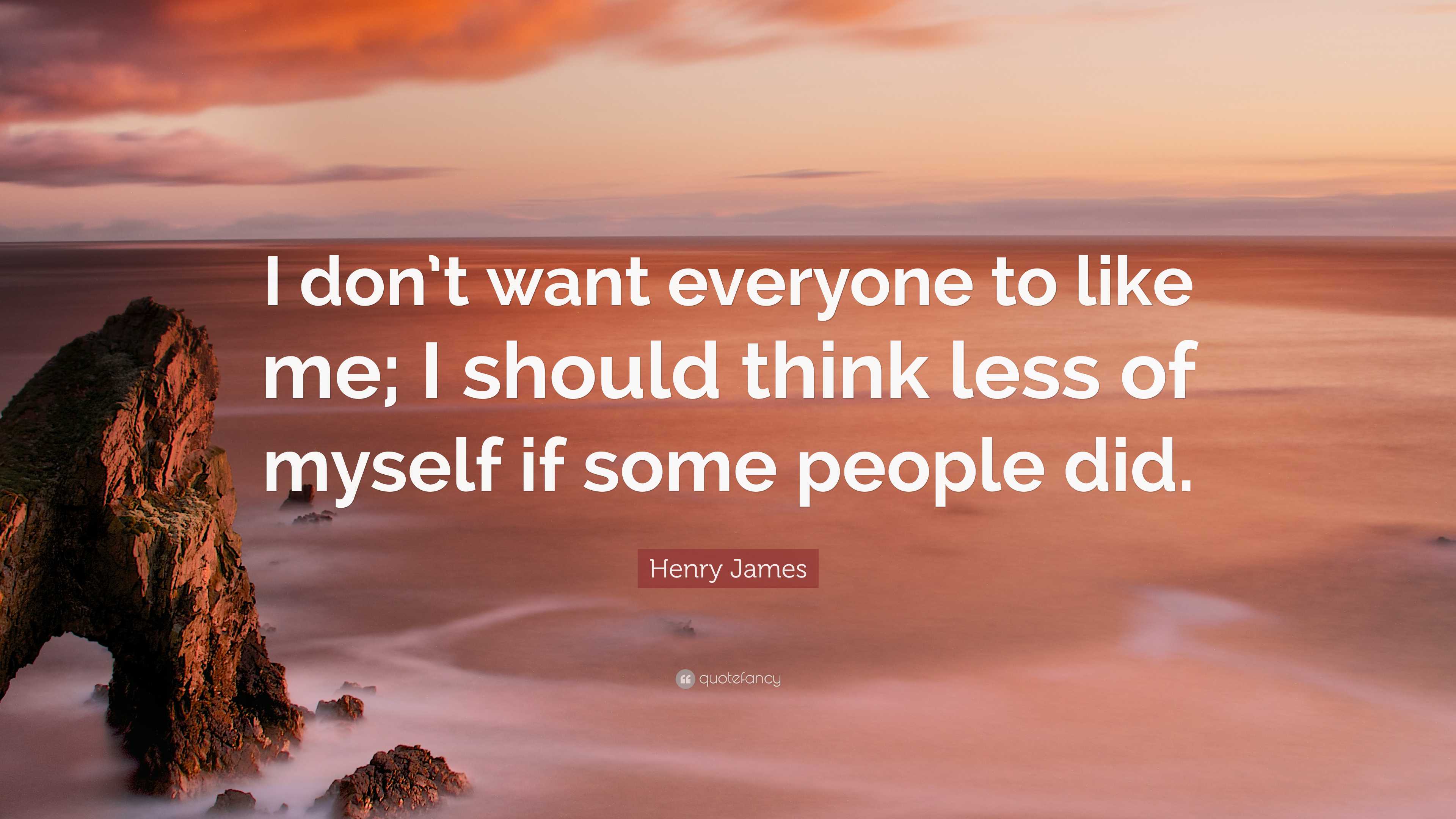 Henry James Quote: “I don’t want everyone to like me; I should