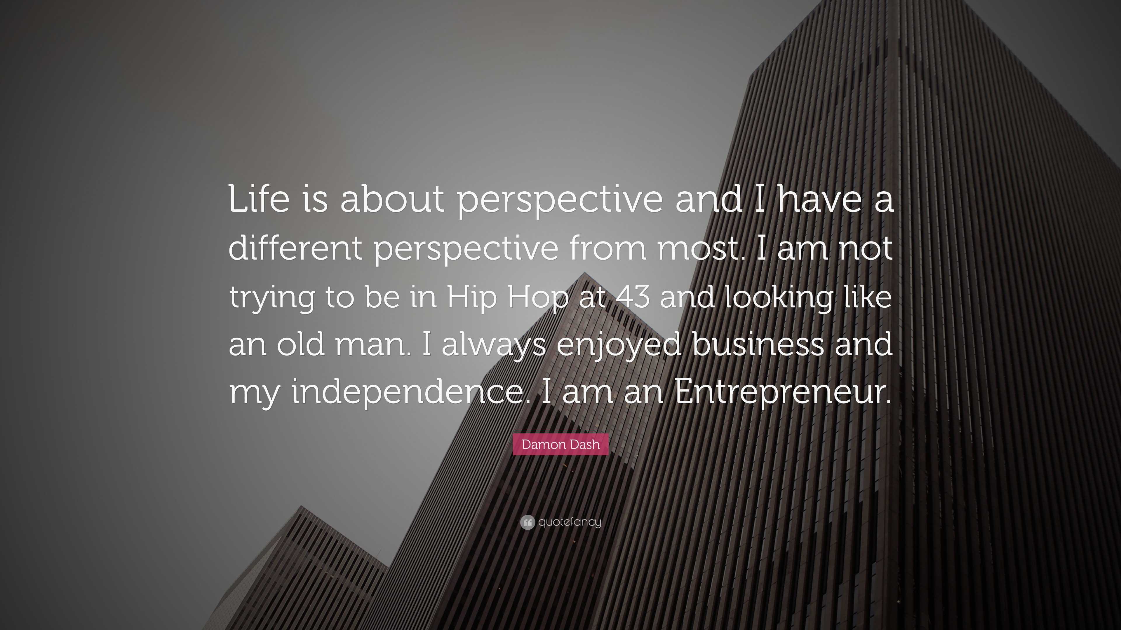 Damon Dash Quote “Life is about perspective and I have a different