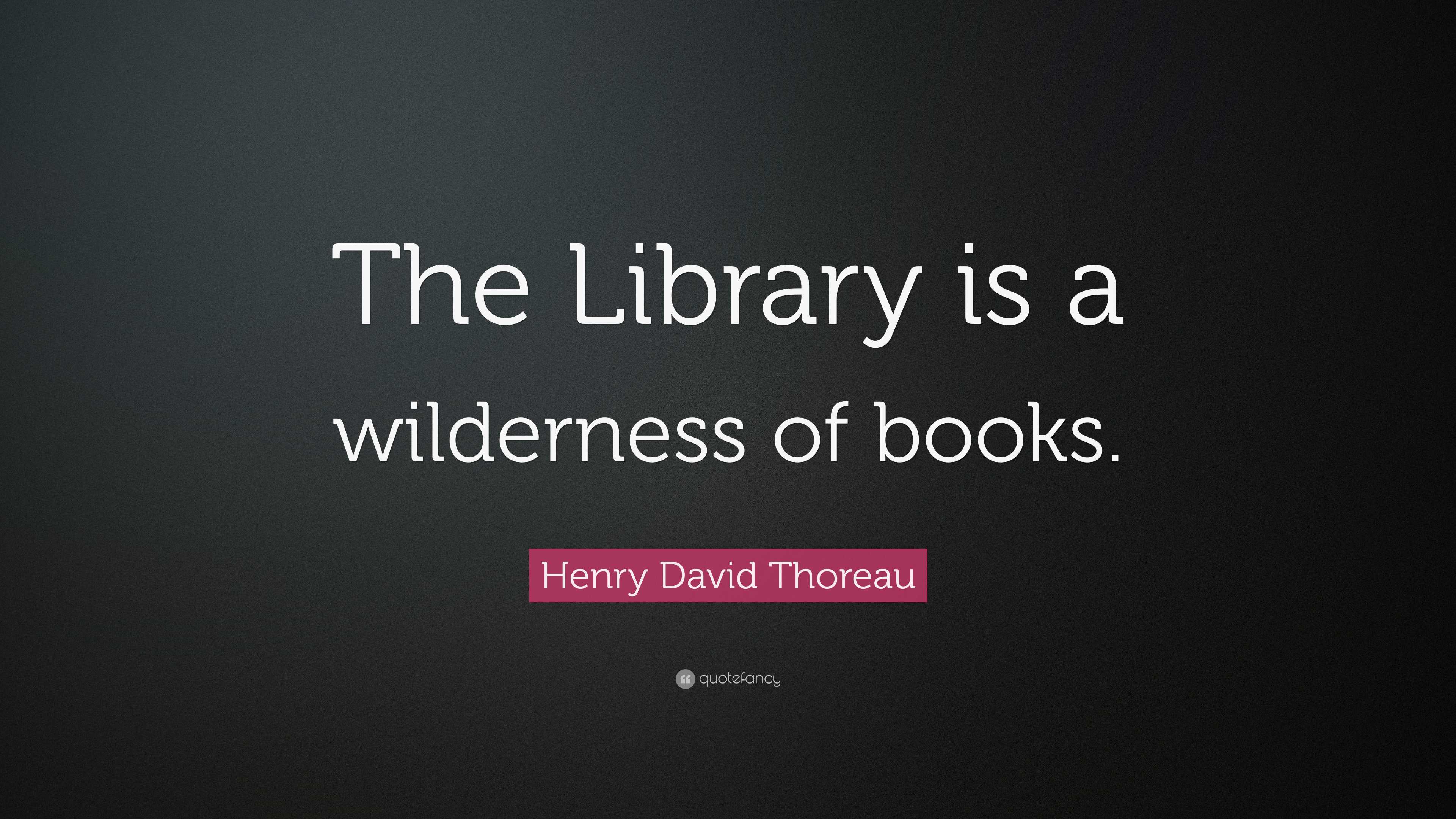 Henry David Thoreau Quote: “The Library is a wilderness of books.”