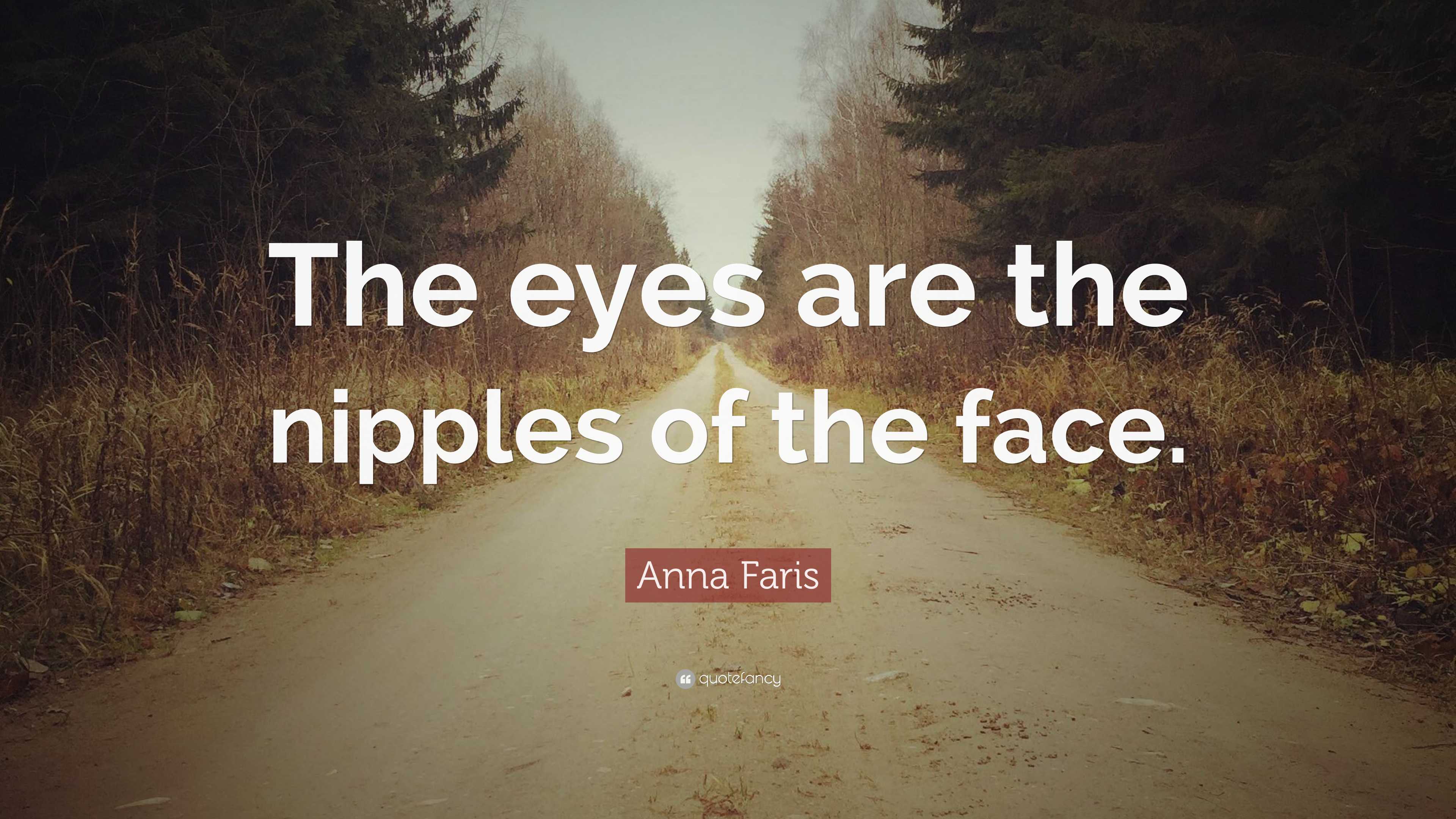 Anna Faris Quote: “The eyes are the nipples of the face.”