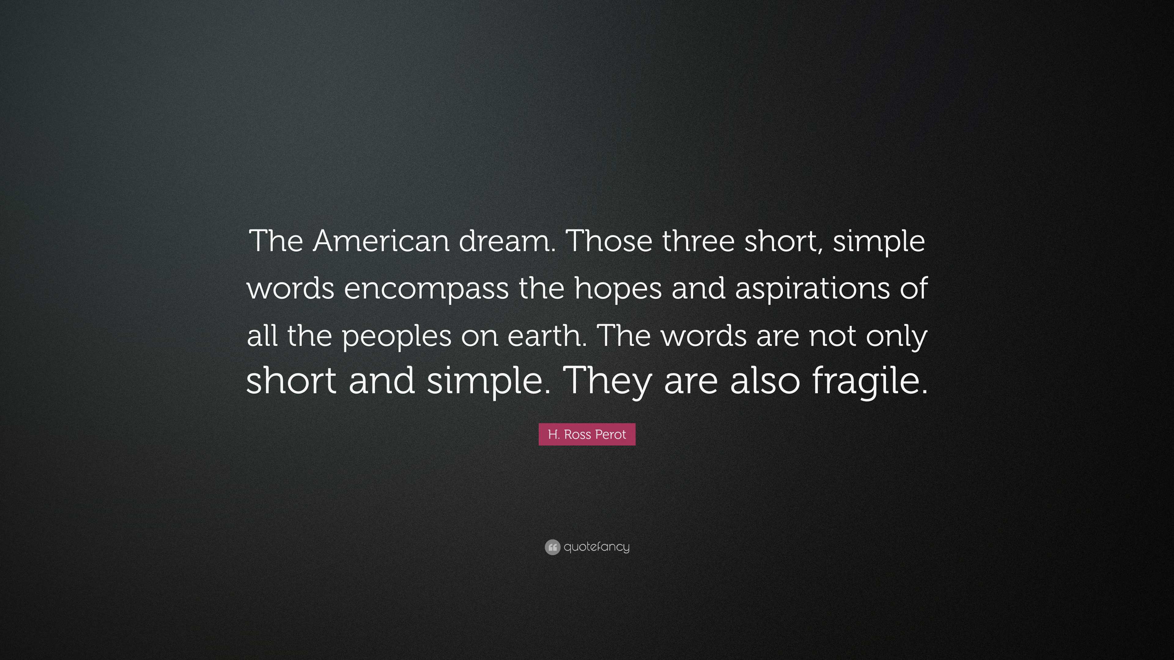 H. Ross Perot Quote: “The American dream. Those three short, simple words  encompass the hopes and aspirations of all the peoples on earth. The”