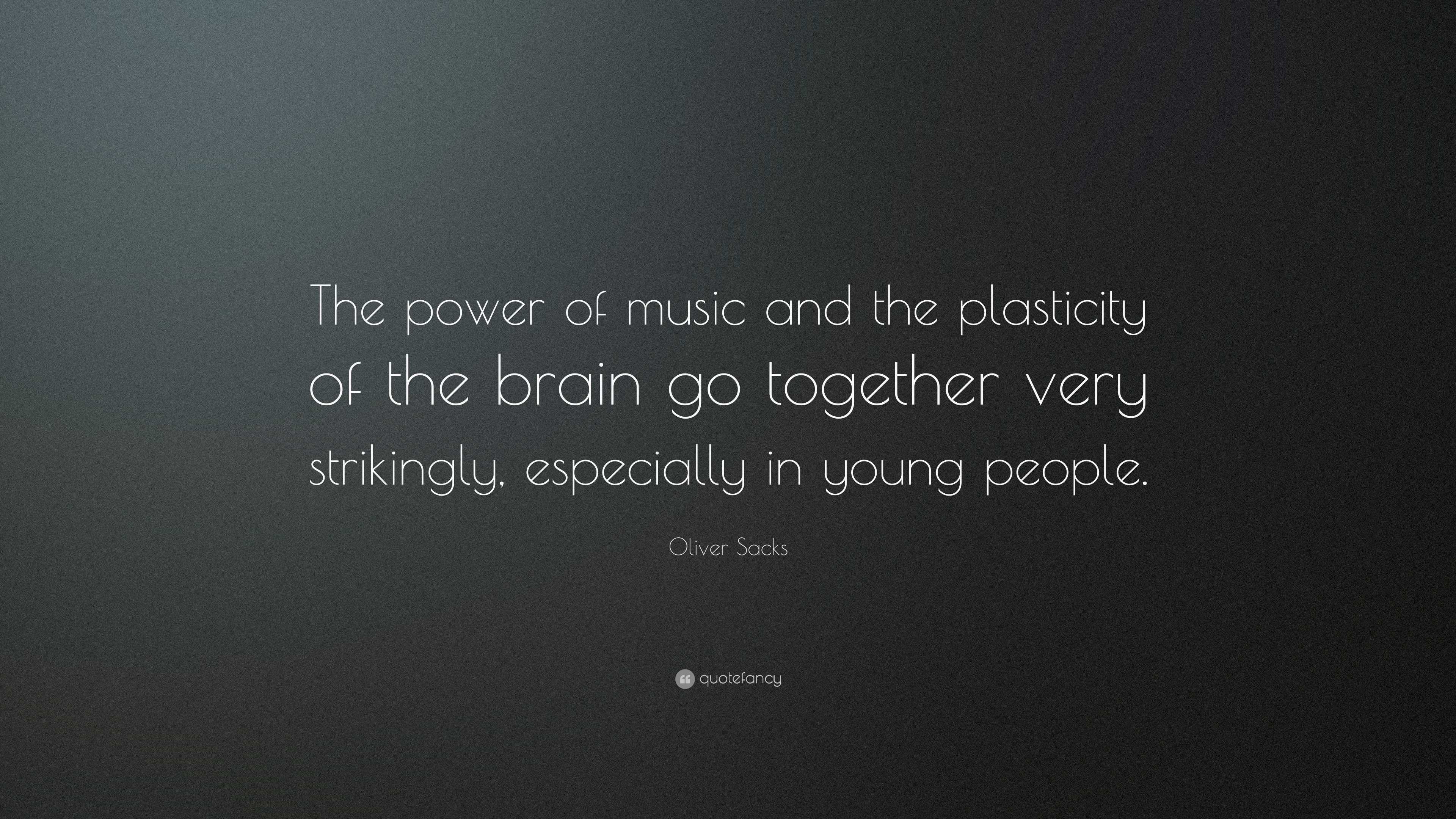 Oliver Sacks Quote: “The power of music and the plasticity of the brain ...