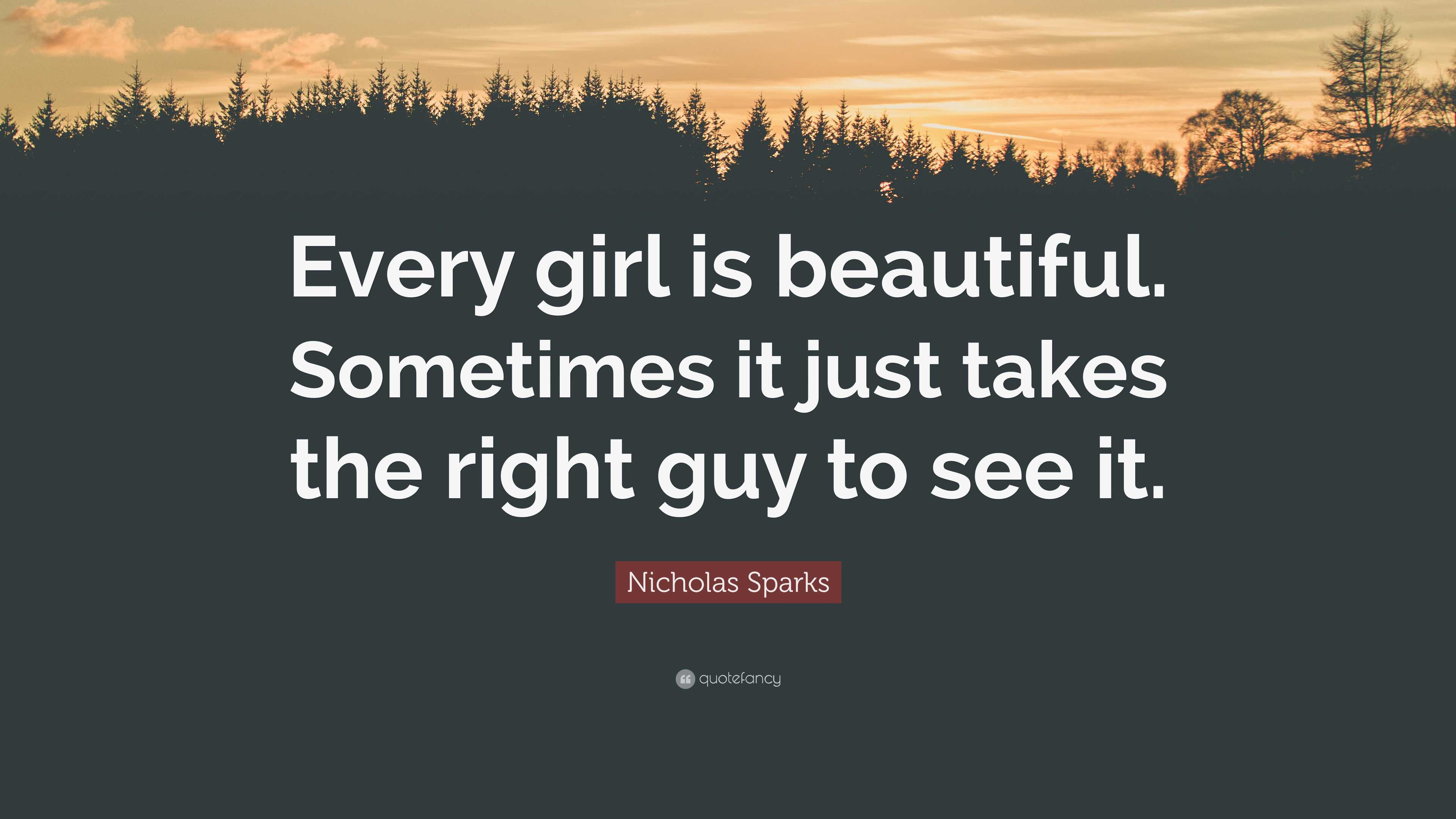 Nicholas Sparks Quote: “Every girl is beautiful. Sometimes it just ...