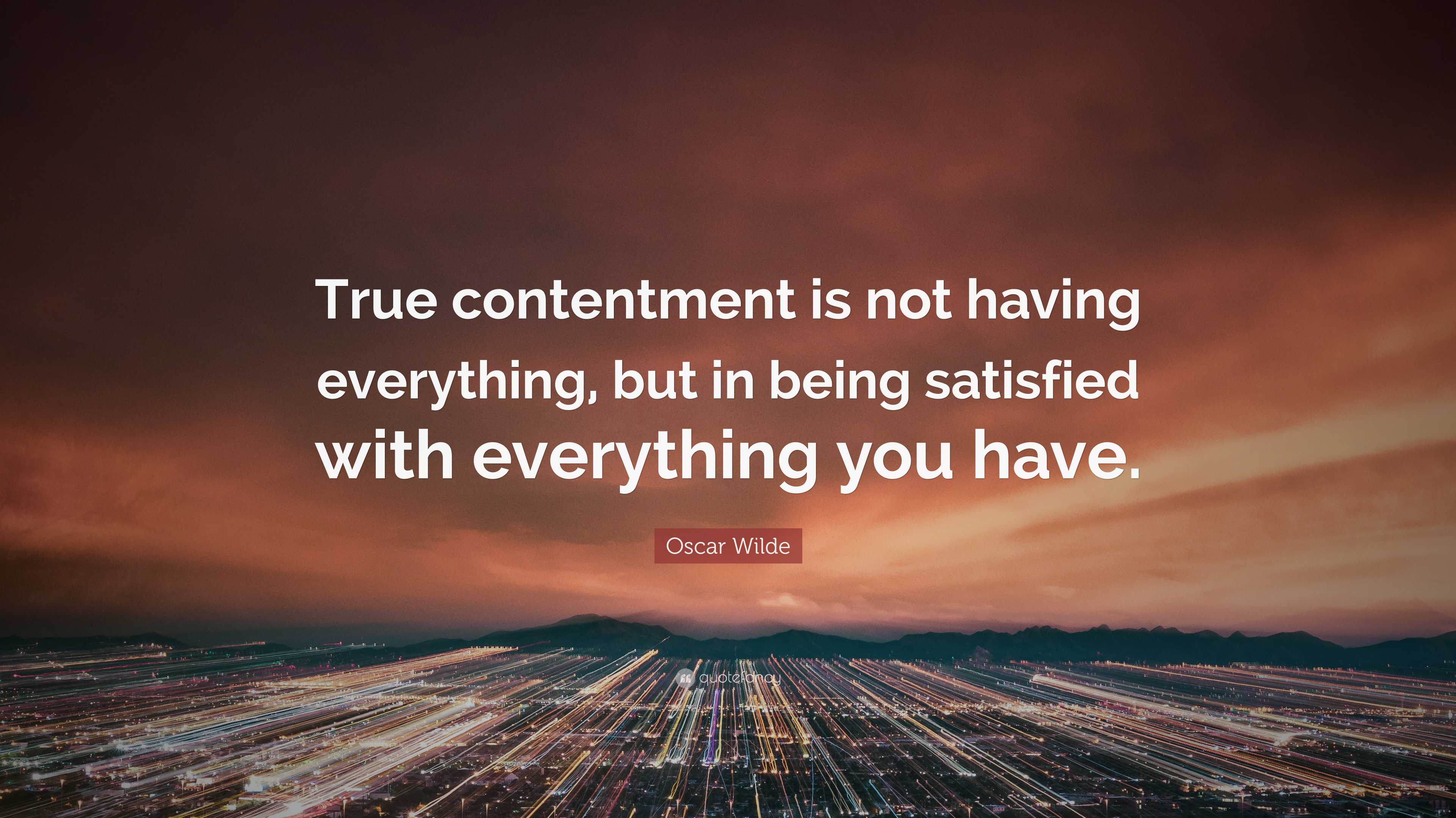 Oscar Wilde Quote: “True contentment is not having everything, but in ...