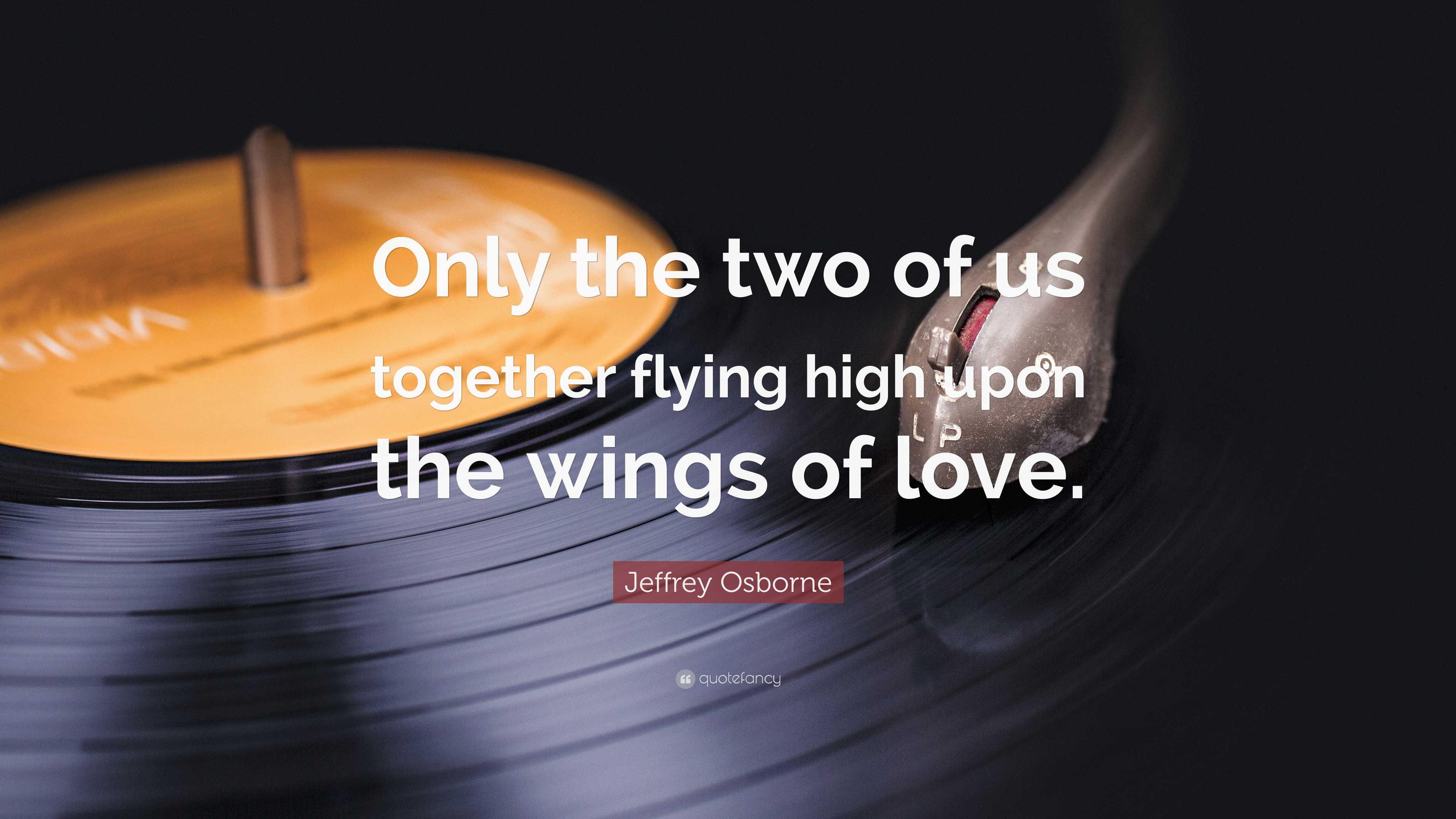 Jeffrey Osborne Quote: “Only the two of us together flying high upon the  wings of love.”