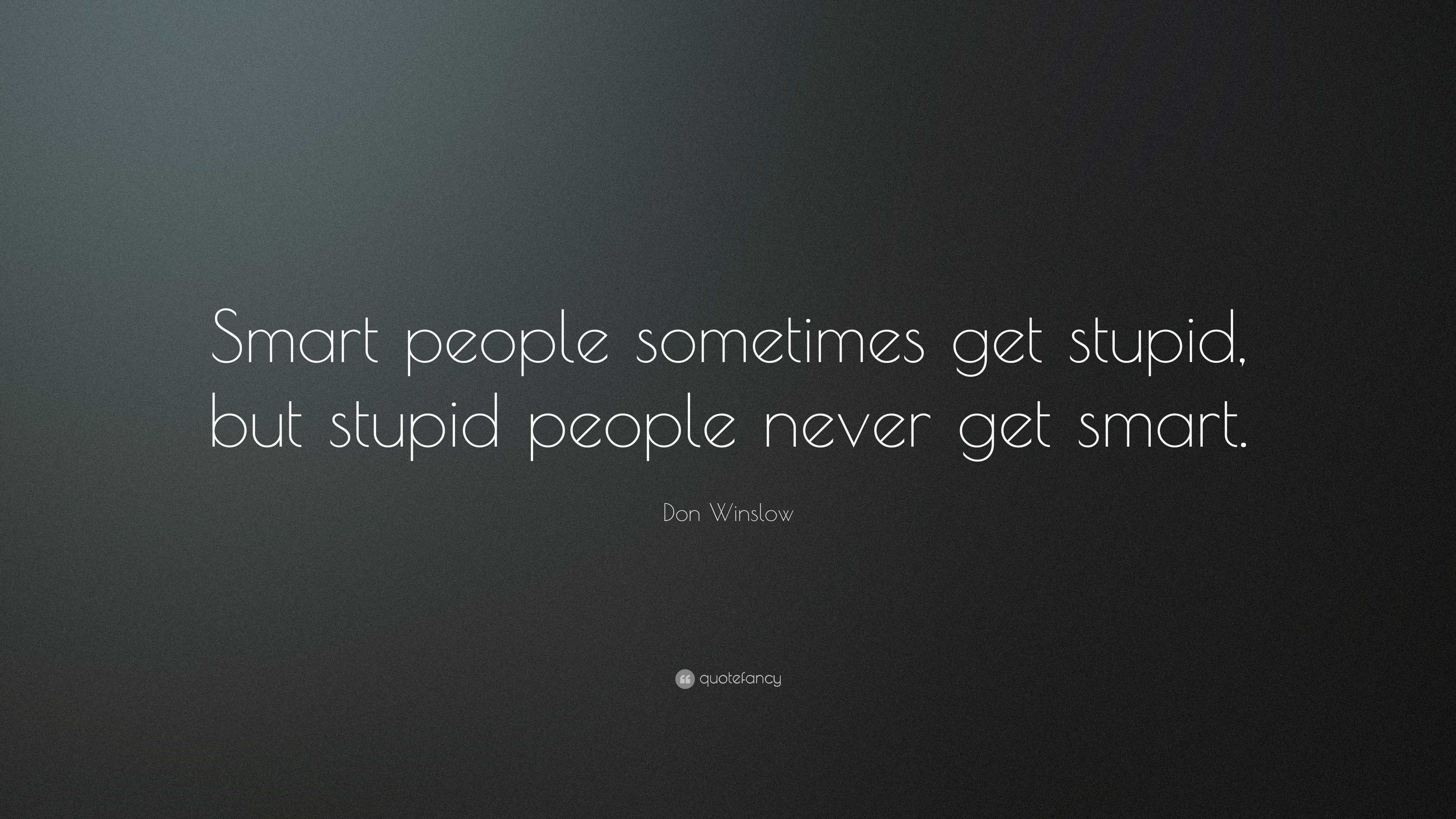 Don Winslow Quote: “Smart people sometimes get stupid, but stupid ...